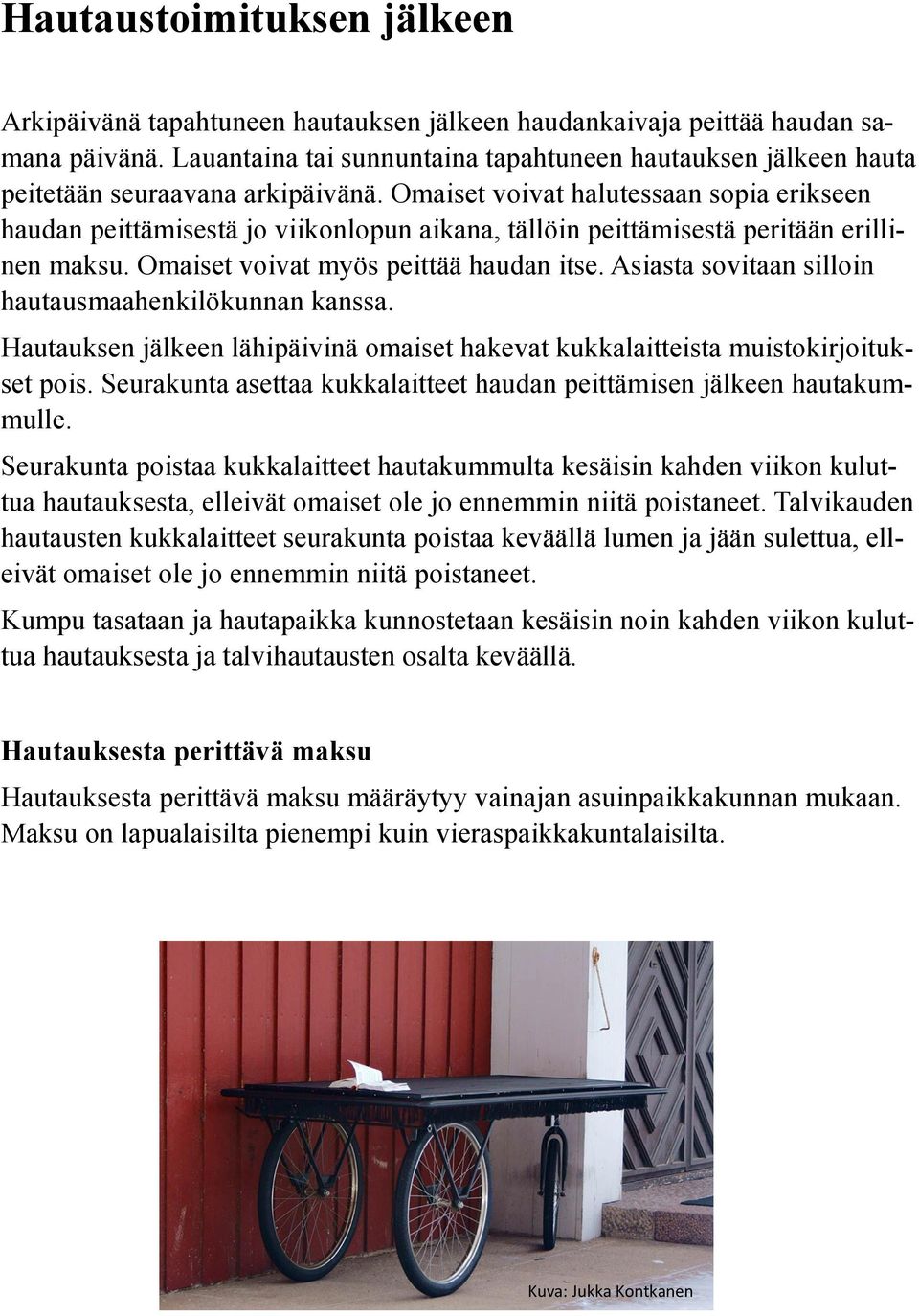 Omaiset voivat halutessaan sopia erikseen haudan peittämisestä jo viikonlopun aikana, tällöin peittämisestä peritään erillinen maksu. Omaiset voivat myös peittää haudan itse.