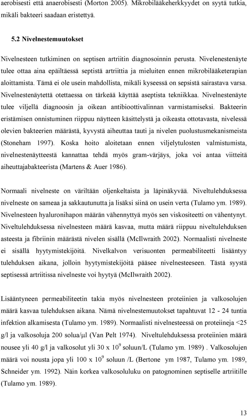 Nivelenestenäyte tulee ottaa aina epäiltäessä septistä artriittia ja mieluiten ennen mikrobilääketerapian aloittamista. Tämä ei ole usein mahdollista, mikäli kyseessä on sepsistä sairastava varsa.