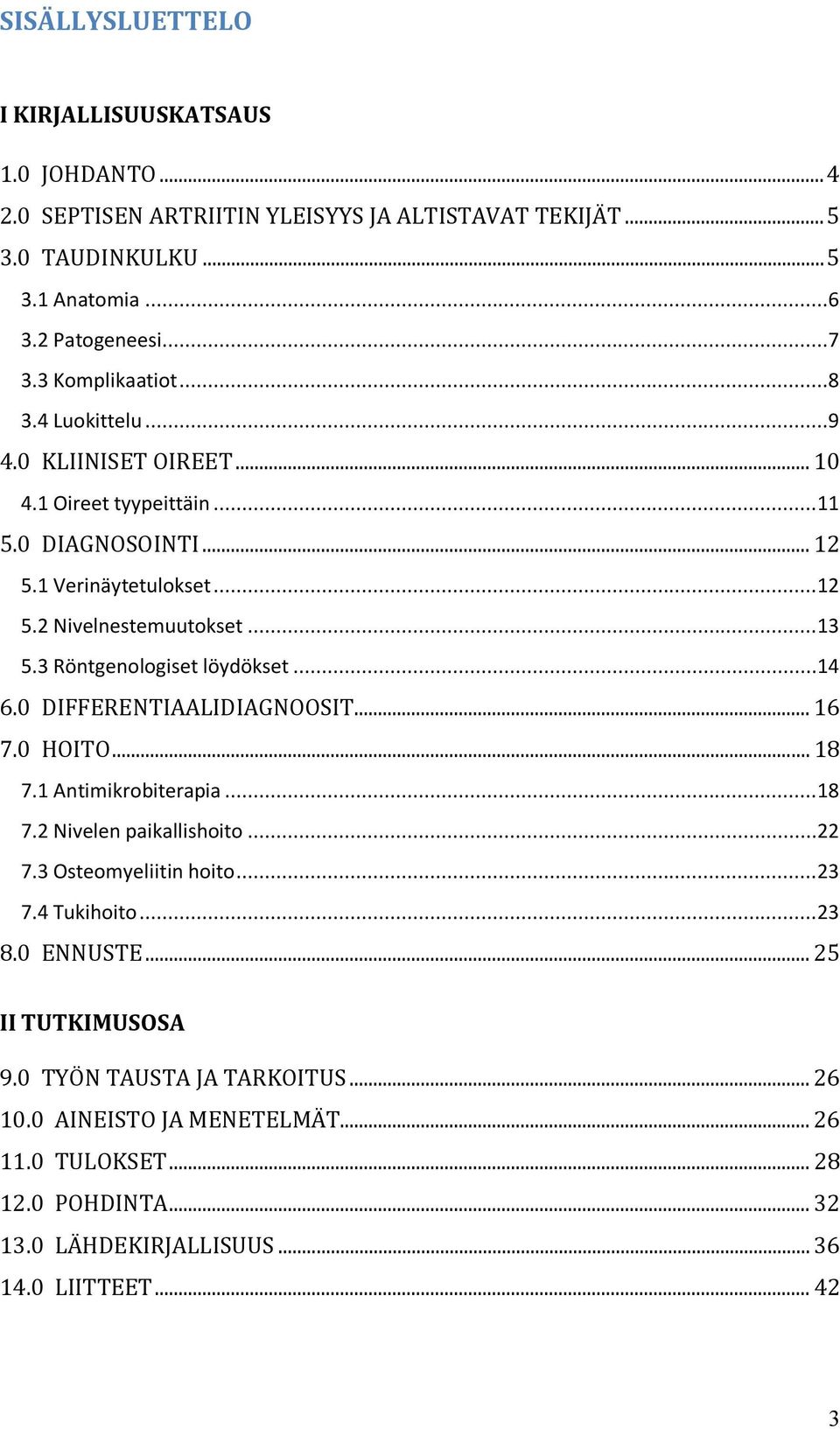 3 Röntgenologiset löydökset... 14 6.0 DIFFERENTIAALIDIAGNOOSIT... 16 7.0 HOITO... 18 7.1 Antimikrobiterapia... 18 7.2 Nivelen paikallishoito... 22 7.3 Osteomyeliitin hoito... 23 7.