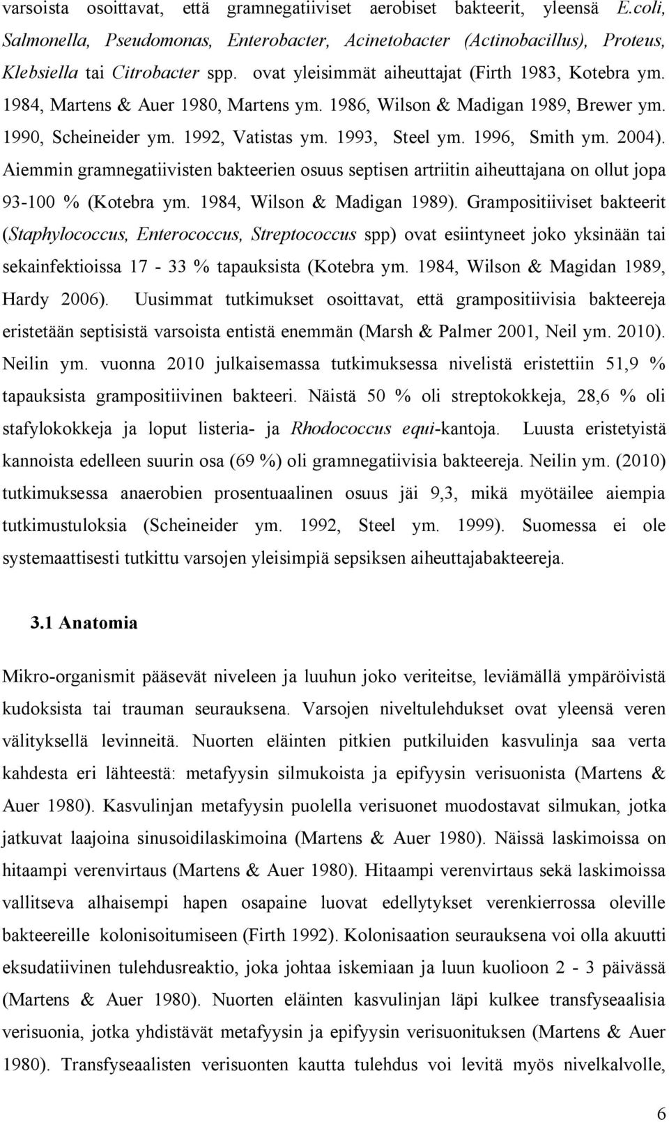 1996, Smith ym. 2004). Aiemmin gramnegatiivisten bakteerien osuus septisen artriitin aiheuttajana on ollut jopa 93-100 % (Kotebra ym. 1984, Wilson & Madigan 1989).