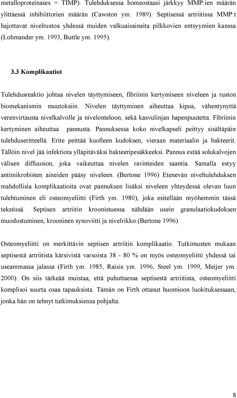 3 Komplikaatiot Tulehdusreaktio johtaa nivelen täyttymiseen, fibriinin kertymiseen niveleen ja ruston biomekanismin muutoksiin.