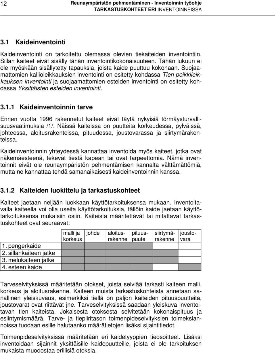 Suojaamattomien kallioleikkauksien inventointi on esitetty kohdassa Tien poikkileikkauksen inventointi ja suojaamattomien esteiden inventointi on esitetty kohdassa Yksittäisten esteiden inventointi.