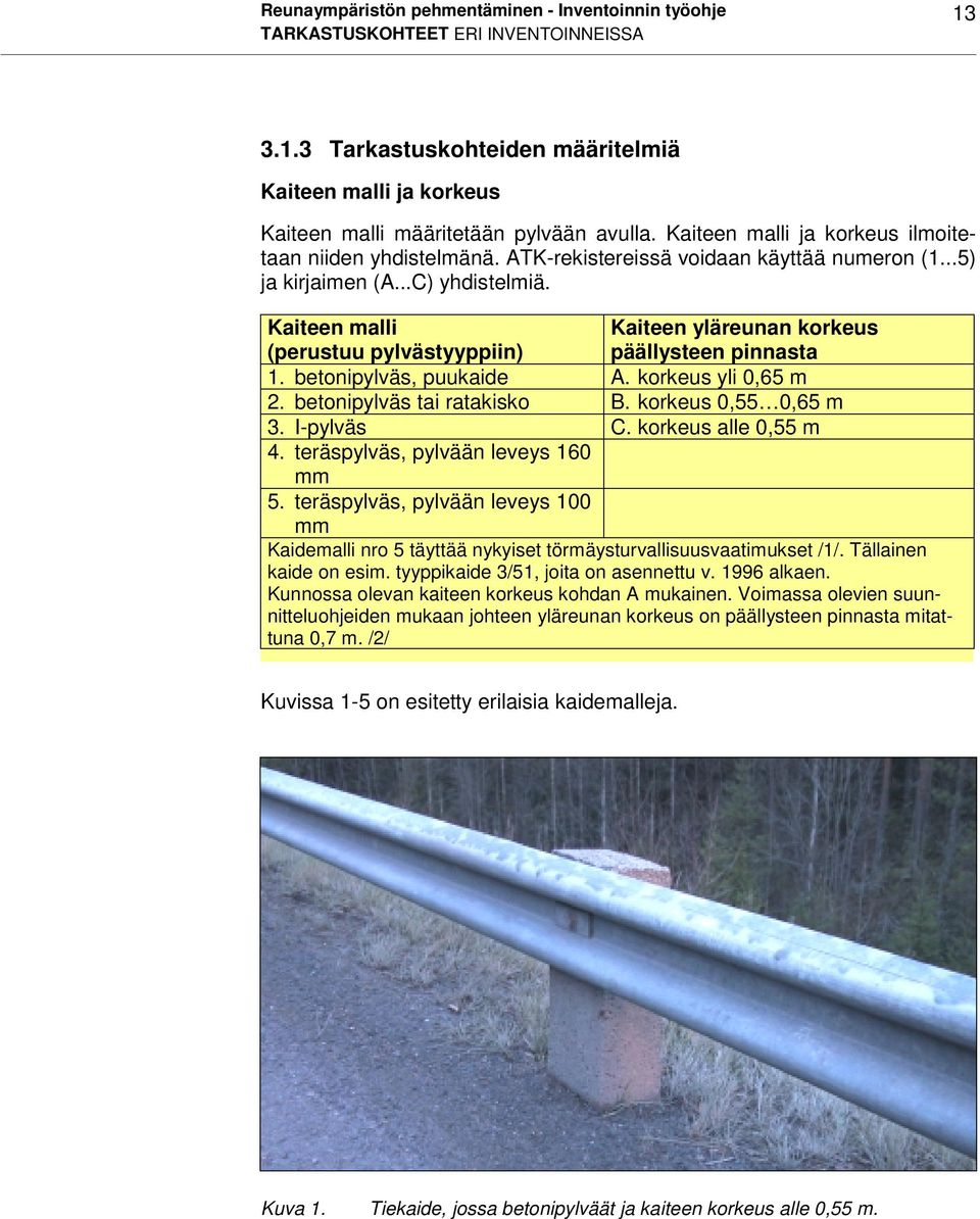 Kaiteen malli Kaiteen yläreunan korkeus (perustuu pylvästyyppiin) päällysteen pinnasta 1. betonipylväs, puukaide A. korkeus yli 0,65 m 2. betonipylväs tai ratakisko B. korkeus 0,55 0,65 m 3.