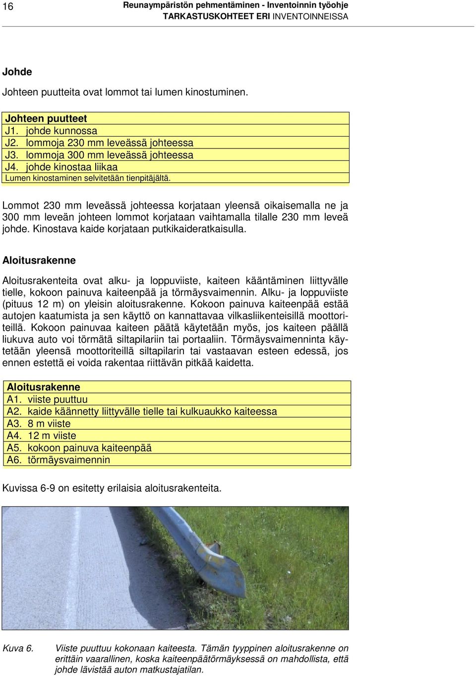 Lommot 230 mm leveässä johteessa korjataan yleensä oikaisemalla ne ja 300 mm leveän johteen lommot korjataan vaihtamalla tilalle 230 mm leveä johde. Kinostava kaide korjataan putkikaideratkaisulla.