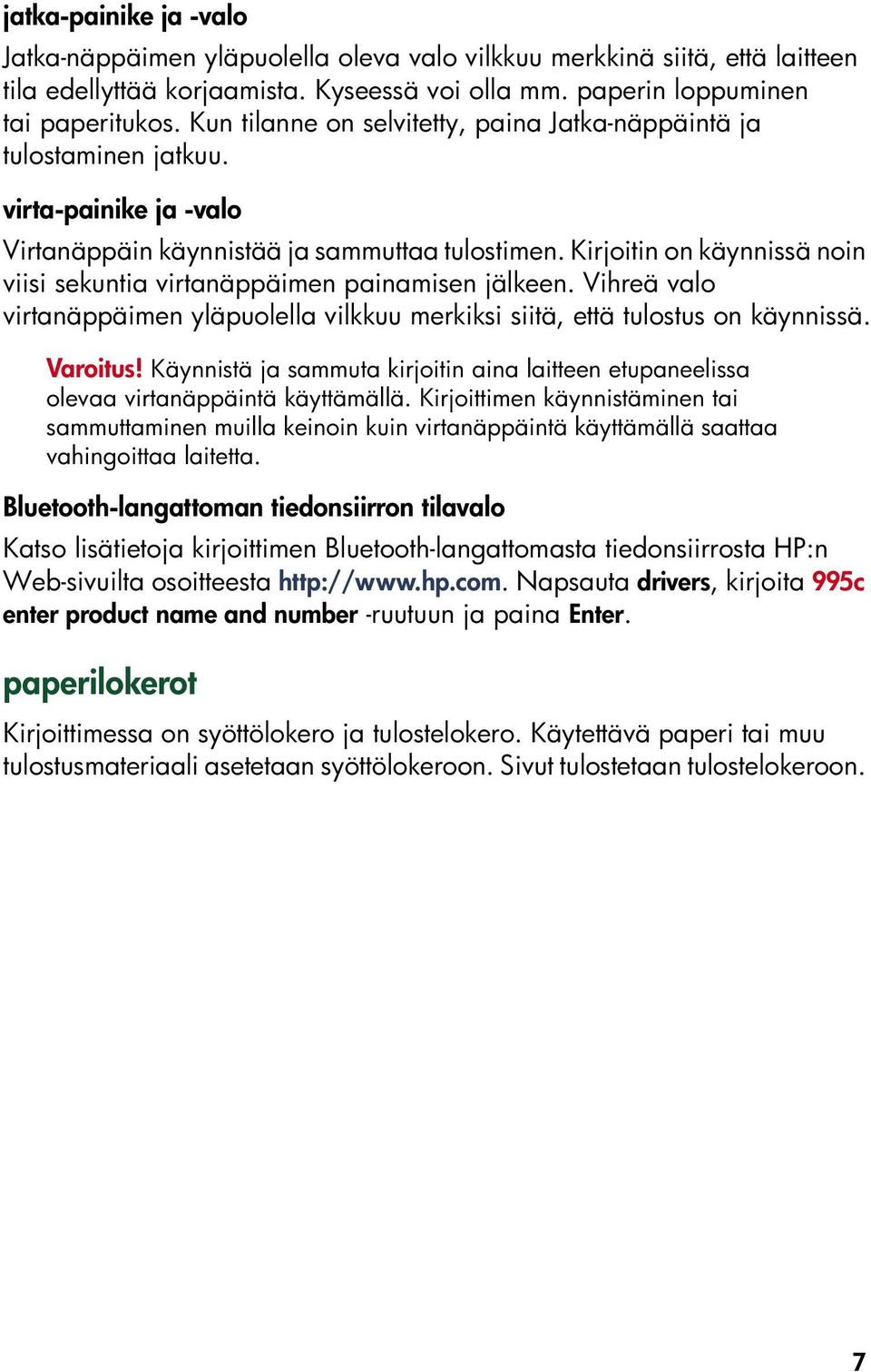 Kirjoitin on käynnissä noin viisi sekuntia virtanäppäimen painamisen jälkeen. Vihreä valo virtanäppäimen yläpuolella vilkkuu merkiksi siitä, että tulostus on käynnissä. Varoitus!