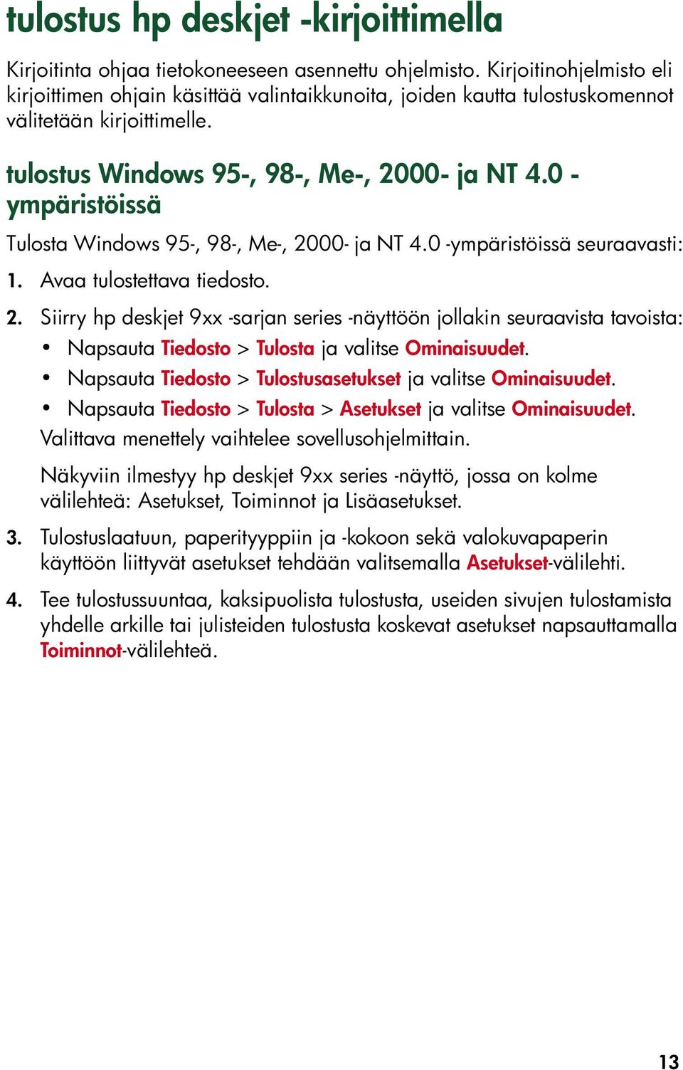 0 - ympäristöissä Tulosta Windows 95-, 98-, Me-, 2000- ja NT 4.0 -ympäristöissä seuraavasti: 1. Avaa tulostettava tiedosto. 2. Siirry hp deskjet 9xx -sarjan series -näyttöön jollakin seuraavista tavoista: Napsauta Tiedosto > Tulosta ja valitse Ominaisuudet.