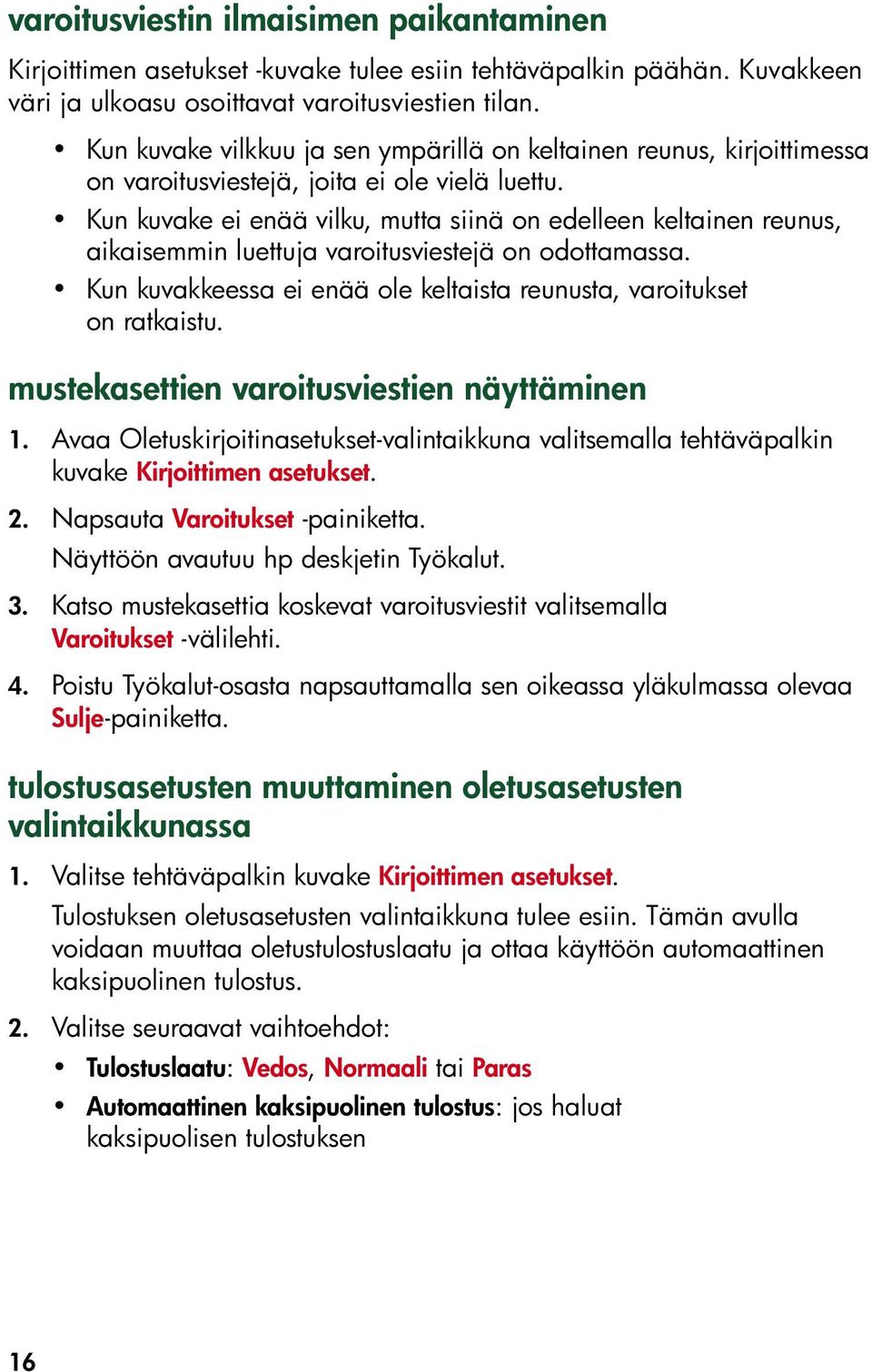 Kun kuvake ei enää vilku, mutta siinä on edelleen keltainen reunus, aikaisemmin luettuja varoitusviestejä on odottamassa. Kun kuvakkeessa ei enää ole keltaista reunusta, varoitukset on ratkaistu.