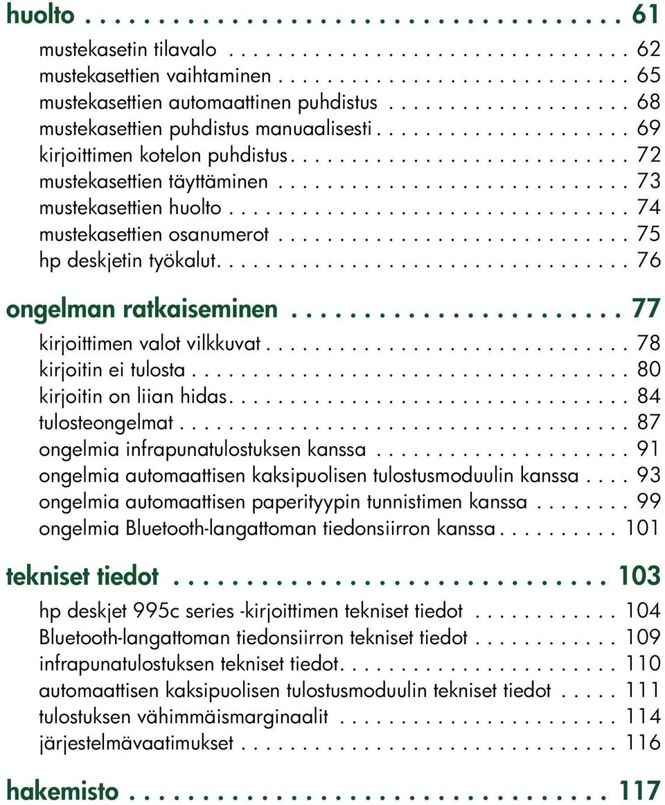 ............................ 73 mustekasettien huolto................................. 74 mustekasettien osanumerot............................. 75 hp deskjetin työkalut.................................. 76 ongelman ratkaiseminen.