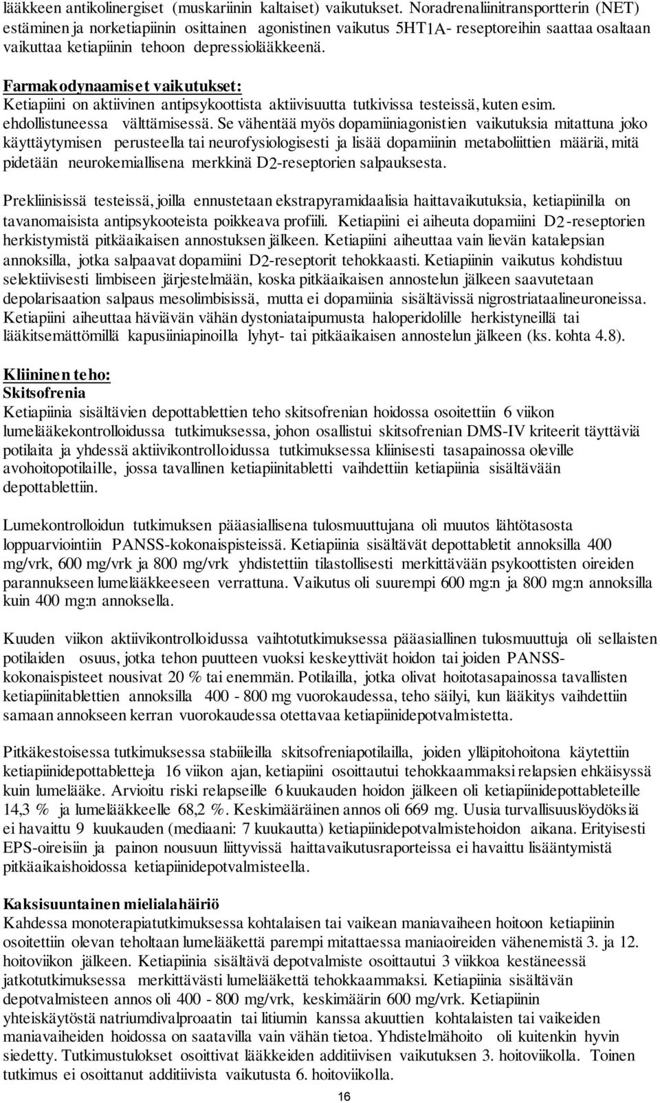 Farmakodynaamiset vaikutukset: Ketiapiini on aktiivinen antipsykoottista aktiivisuutta tutkivissa testeissä, kuten esim. ehdollistuneessa välttämisessä.