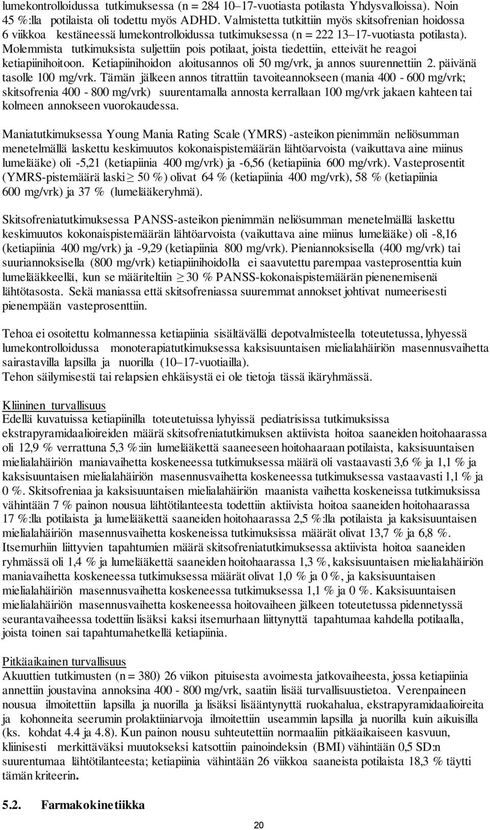 Molemmista tutkimuksista suljettiin pois potilaat, joista tiedettiin, etteivät he reagoi ketiapiinihoitoon. Ketiapiinihoidon aloitusannos oli 50 mg/vrk, ja annos suurennettiin 2.