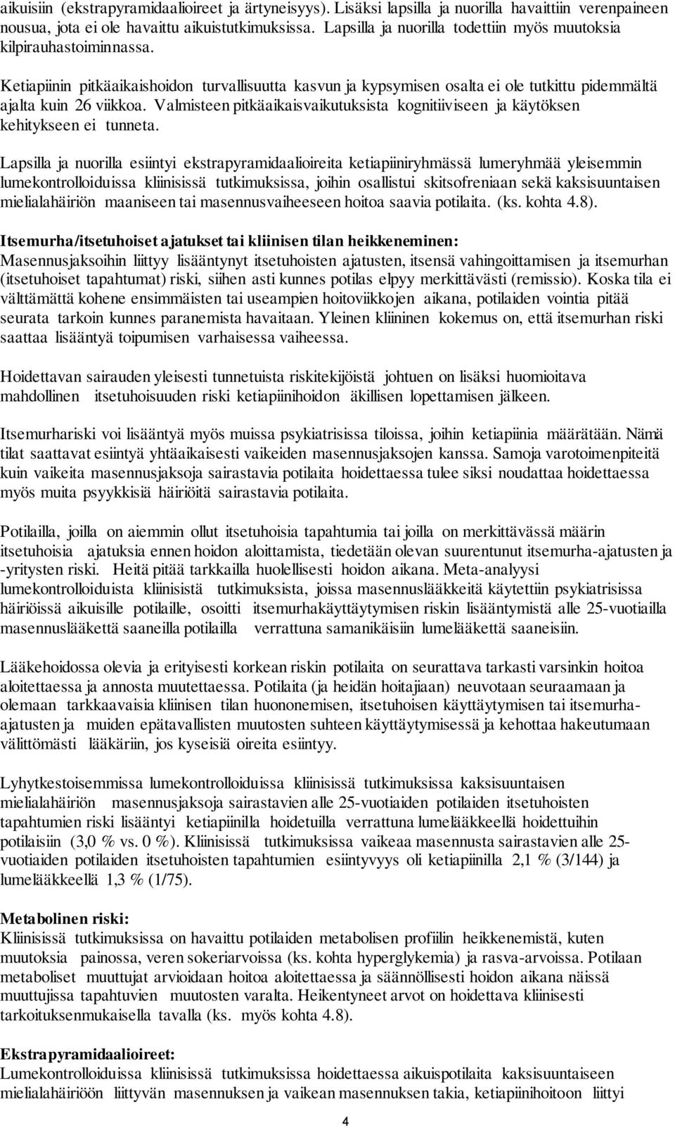 Valmisteen pitkäaikaisvaikutuksista kognitiiviseen ja käytöksen kehitykseen ei tunneta.