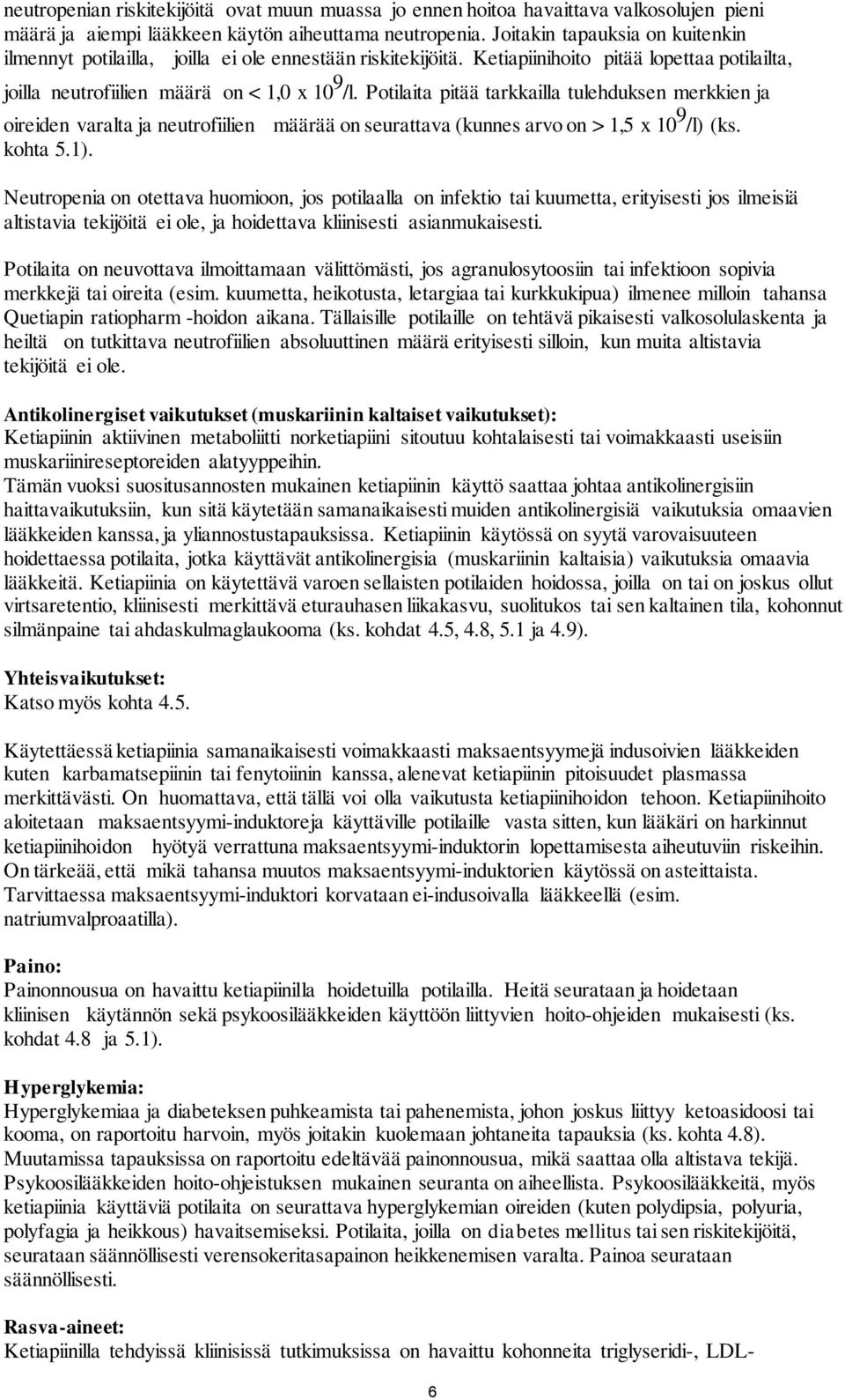 Potilaita pitää tarkkailla tulehduksen merkkien ja oireiden varalta ja neutrofiilien määrää on seurattava (kunnes arvo on > 1,5 x 10 9 /l) (ks. kohta 5.1).