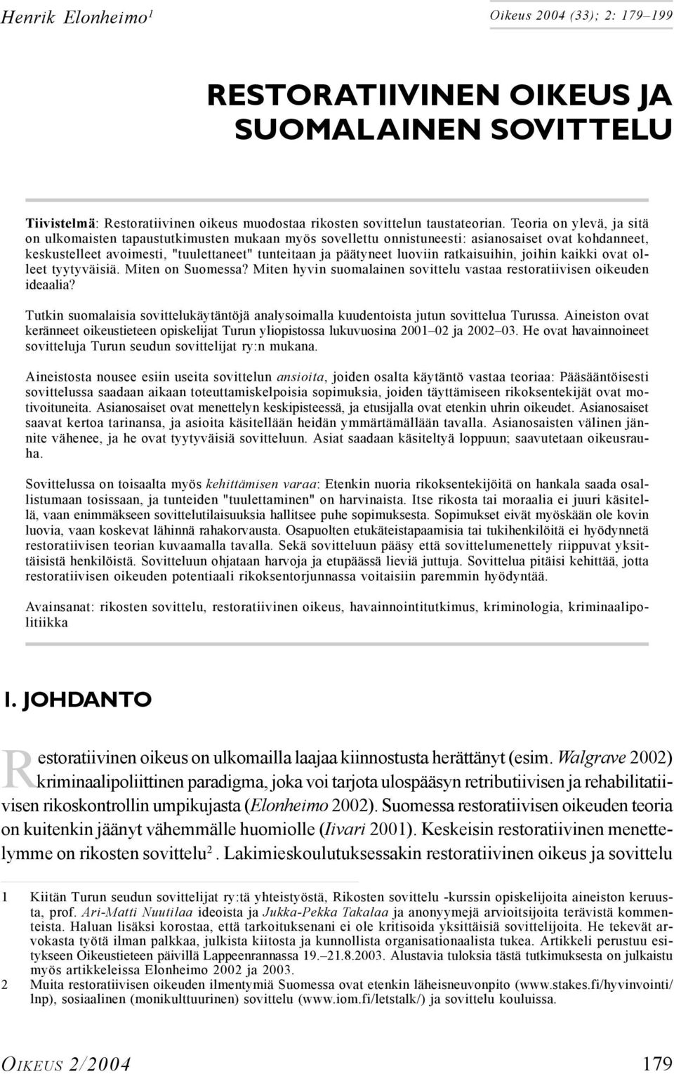 ratkaisuihin, joihin kaikki ovat olleet tyytyväisiä. Miten on Suomessa? Miten hyvin suomalainen sovittelu vastaa restoratiivisen oikeuden ideaalia?