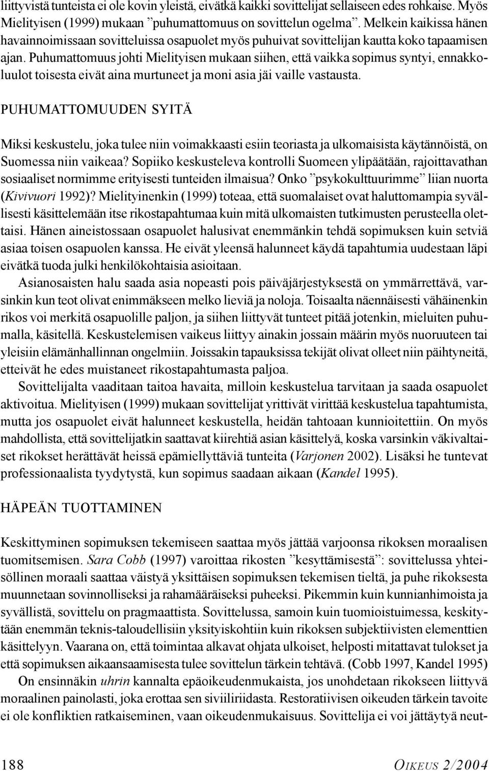 Puhumattomuus johti Mielityisen mukaan siihen, että vaikka sopimus syntyi, ennakkoluulot toisesta eivät aina murtuneet ja moni asia jäi vaille vastausta.