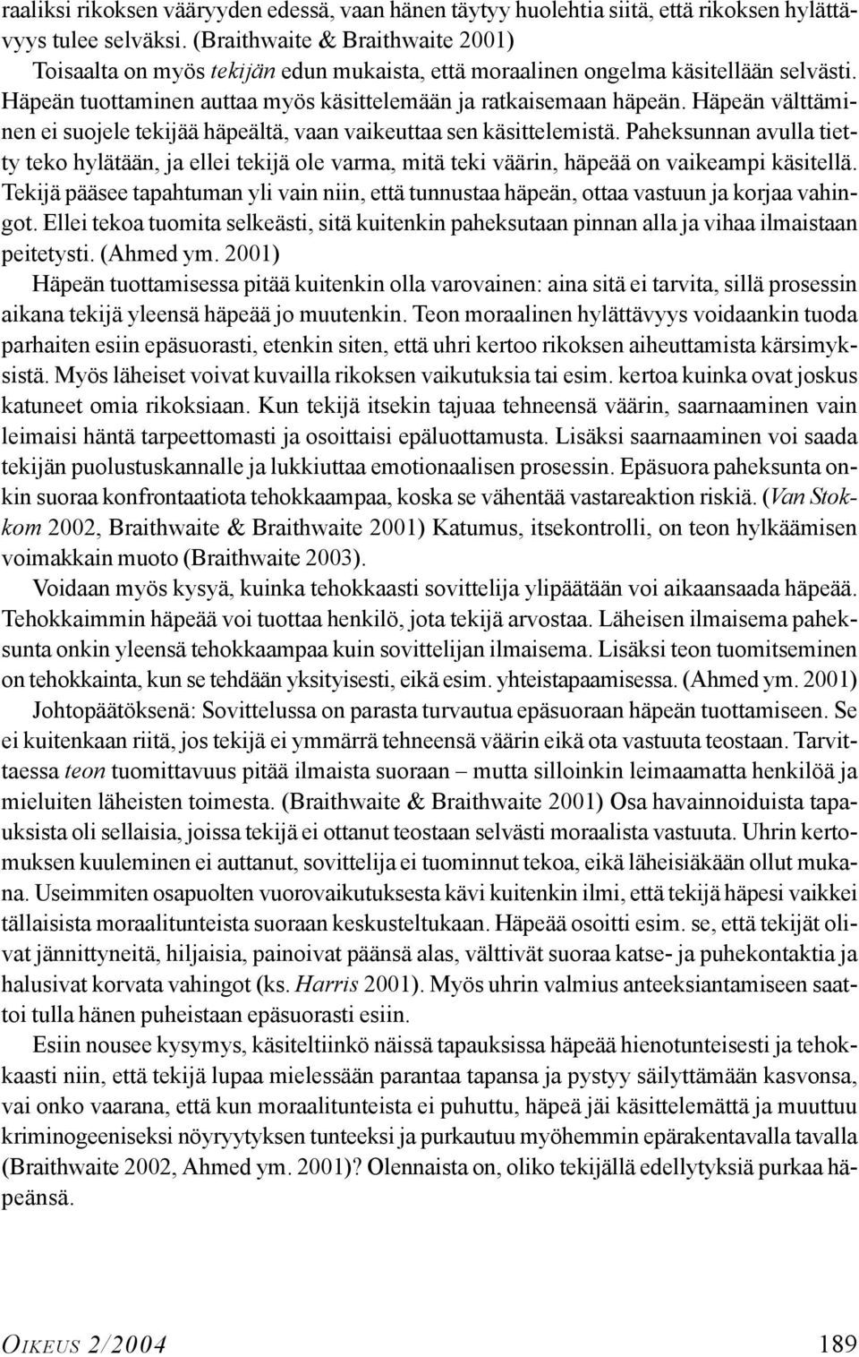 Häpeän välttäminen ei suojele tekijää häpeältä, vaan vaikeuttaa sen käsittelemistä. Paheksunnan avulla tietty teko hylätään, ja ellei tekijä ole varma, mitä teki väärin, häpeää on vaikeampi käsitellä.