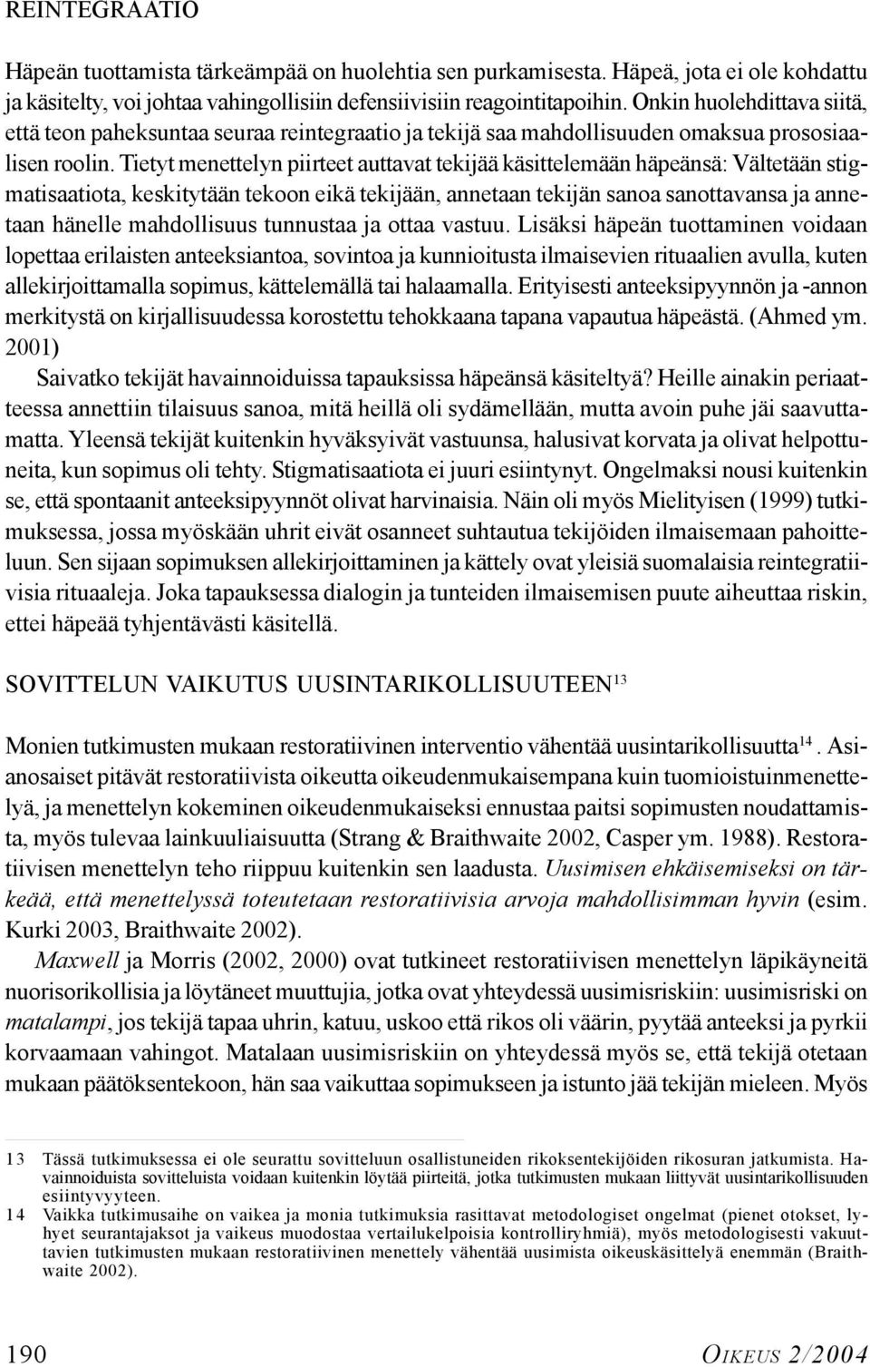 Tietyt menettelyn piirteet auttavat tekijää käsittelemään häpeänsä: Vältetään stigmatisaatiota, keskitytään tekoon eikä tekijään, annetaan tekijän sanoa sanottavansa ja annetaan hänelle mahdollisuus