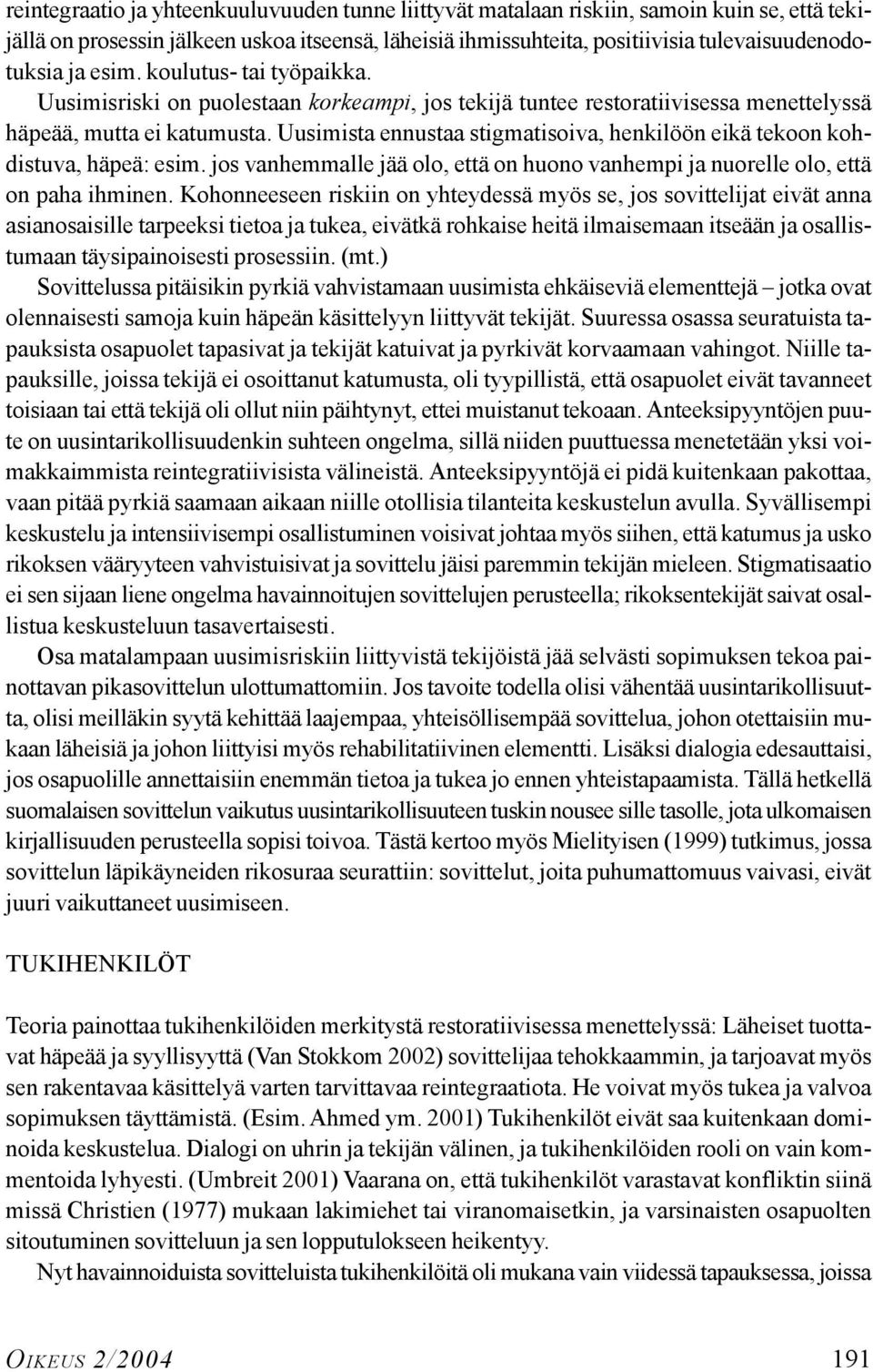 Uusimista ennustaa stigmatisoiva, henkilöön eikä tekoon kohdistuva, häpeä: esim. jos vanhemmalle jää olo, että on huono vanhempi ja nuorelle olo, että on paha ihminen.