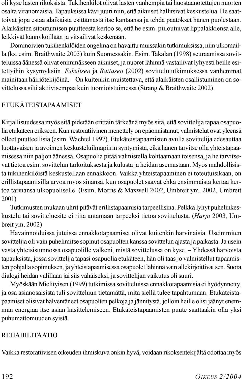 piiloutuivat lippalakkiensa alle, leikkivät kännyköillään ja vitsailivat keskenään. Dominoivien tukihenkilöiden ongelma on havaittu muissakin tutkimuksissa, niin ulkomailla (ks. esim.
