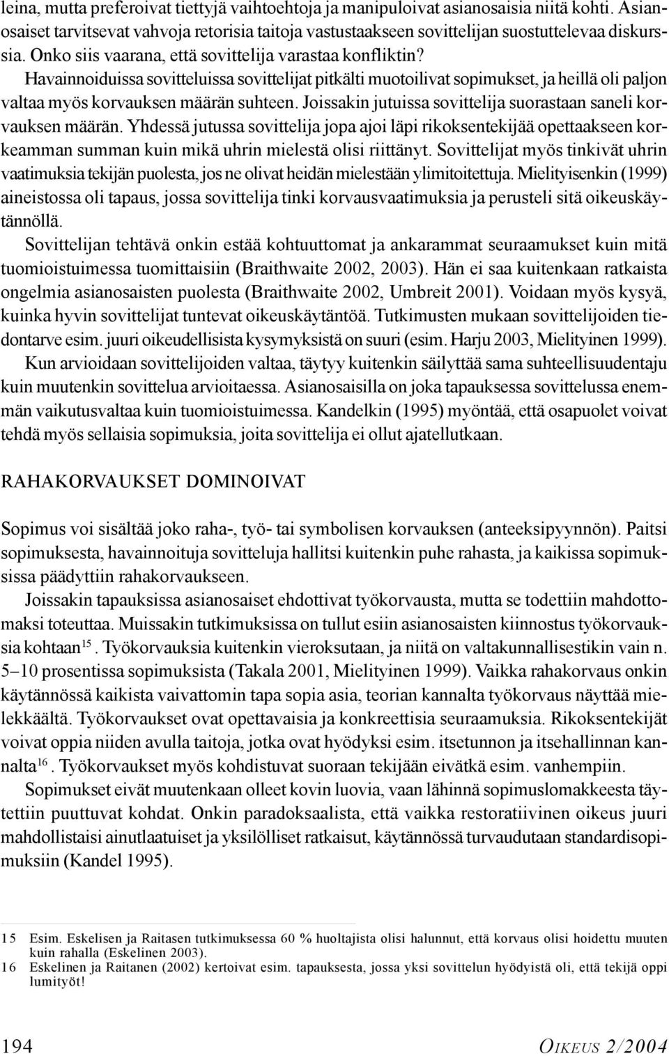 Joissakin jutuissa sovittelija suorastaan saneli korvauksen määrän. Yhdessä jutussa sovittelija jopa ajoi läpi rikoksentekijää opettaakseen korkeamman summan kuin mikä uhrin mielestä olisi riittänyt.
