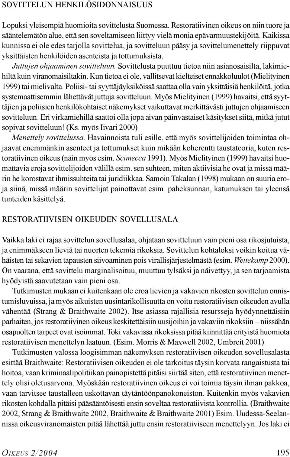 Kaikissa kunnissa ei ole edes tarjolla sovittelua, ja sovitteluun pääsy ja sovittelumenettely riippuvat yksittäisten henkilöiden asenteista ja tottumuksista. Juttujen ohjaaminen sovitteluun.