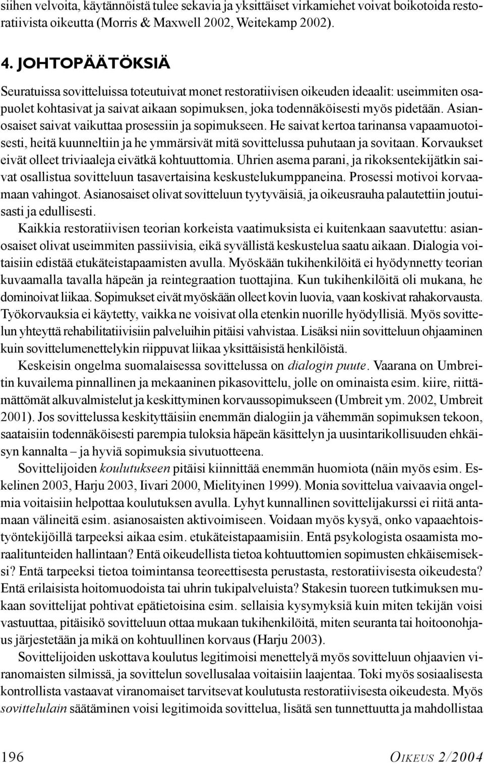 Asianosaiset saivat vaikuttaa prosessiin ja sopimukseen. He saivat kertoa tarinansa vapaamuotoisesti, heitä kuunneltiin ja he ymmärsivät mitä sovittelussa puhutaan ja sovitaan.
