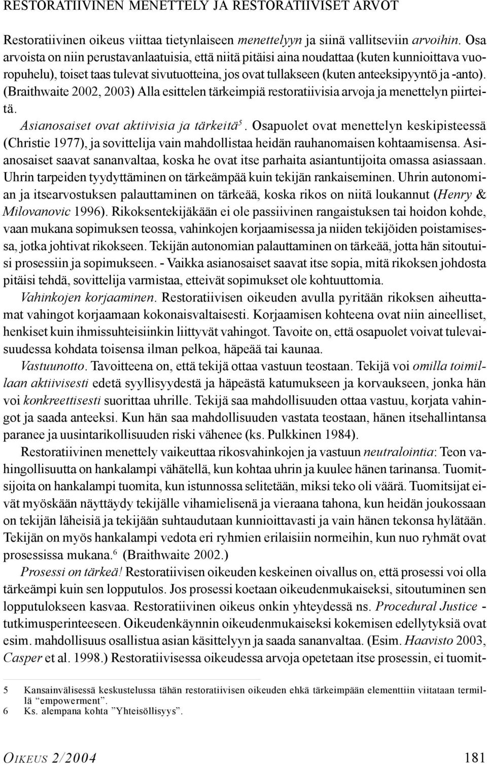 (Braithwaite 2002, 2003) Alla esittelen tärkeimpiä restoratiivisia arvoja ja menettelyn piirteitä. Asianosaiset ovat aktiivisia ja tärkeitä 5.