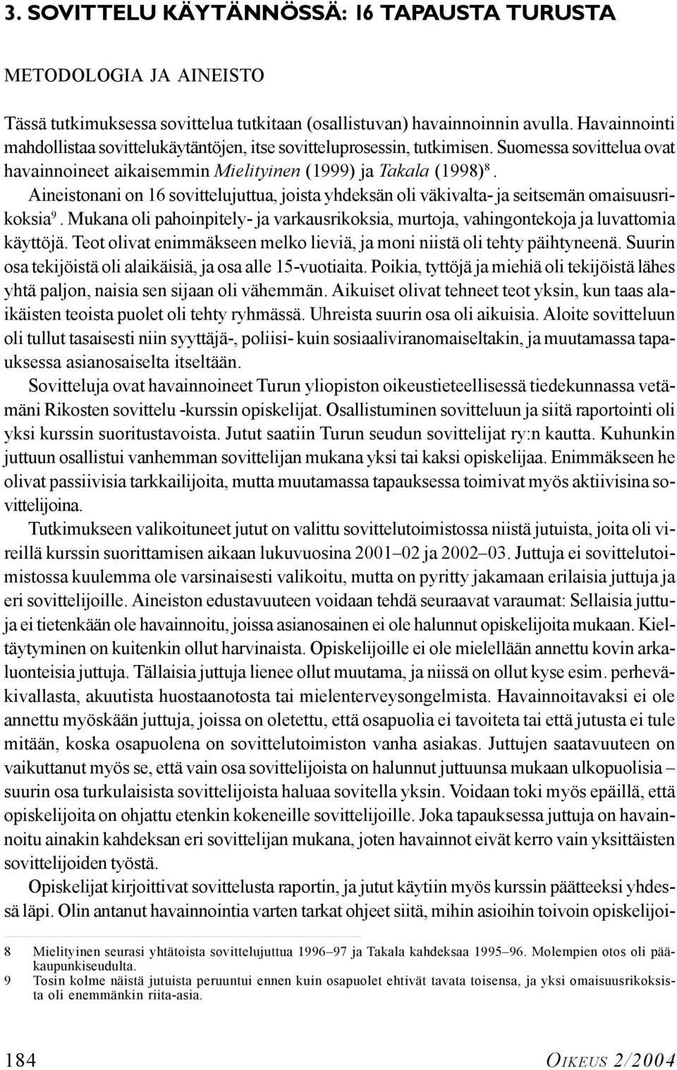 Aineistonani on 16 sovittelujuttua, joista yhdeksän oli väkivalta- ja seitsemän omaisuusrikoksia 9. Mukana oli pahoinpitely- ja varkausrikoksia, murtoja, vahingontekoja ja luvattomia käyttöjä.