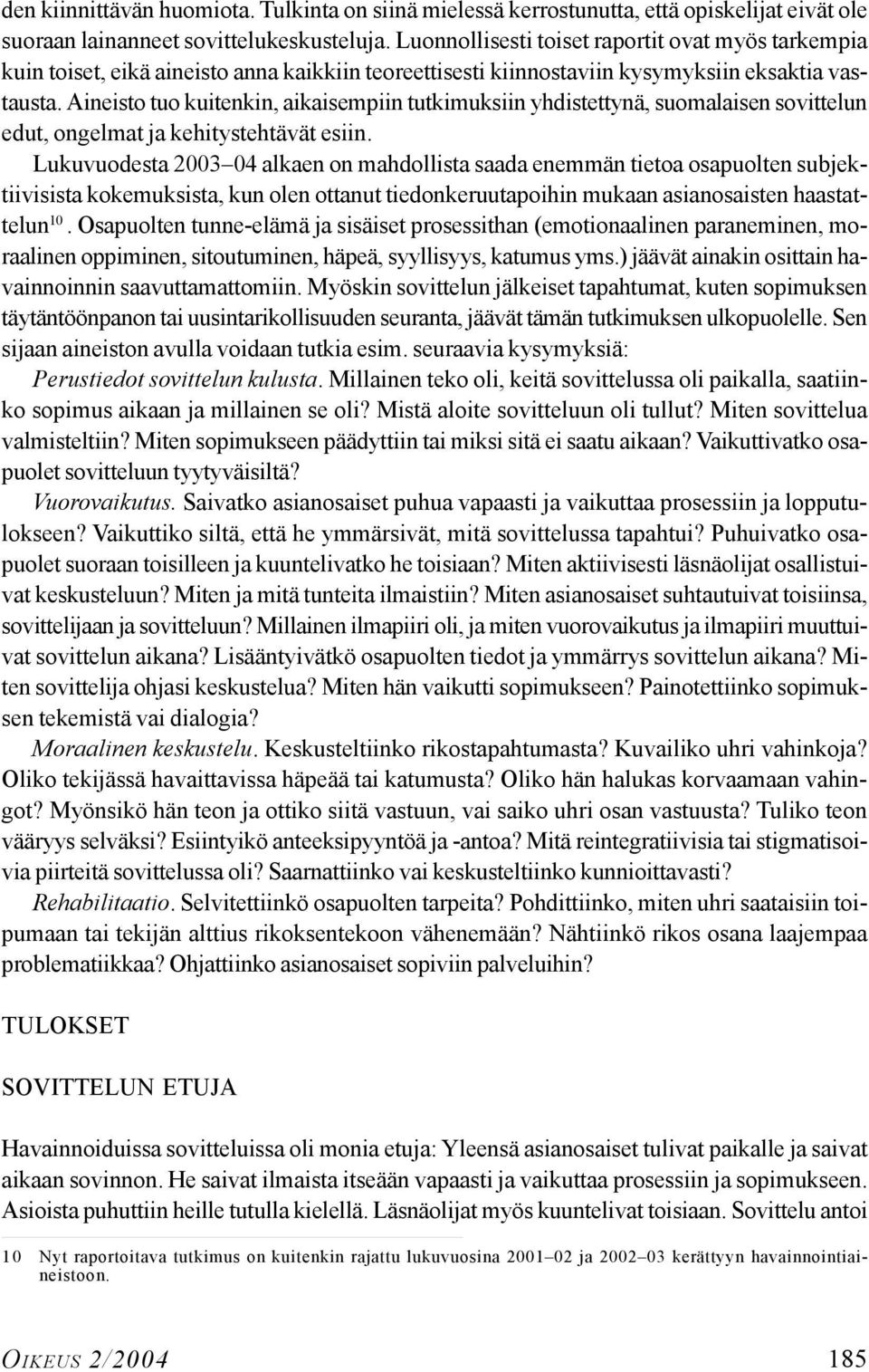Aineisto tuo kuitenkin, aikaisempiin tutkimuksiin yhdistettynä, suomalaisen sovittelun edut, ongelmat ja kehitystehtävät esiin.