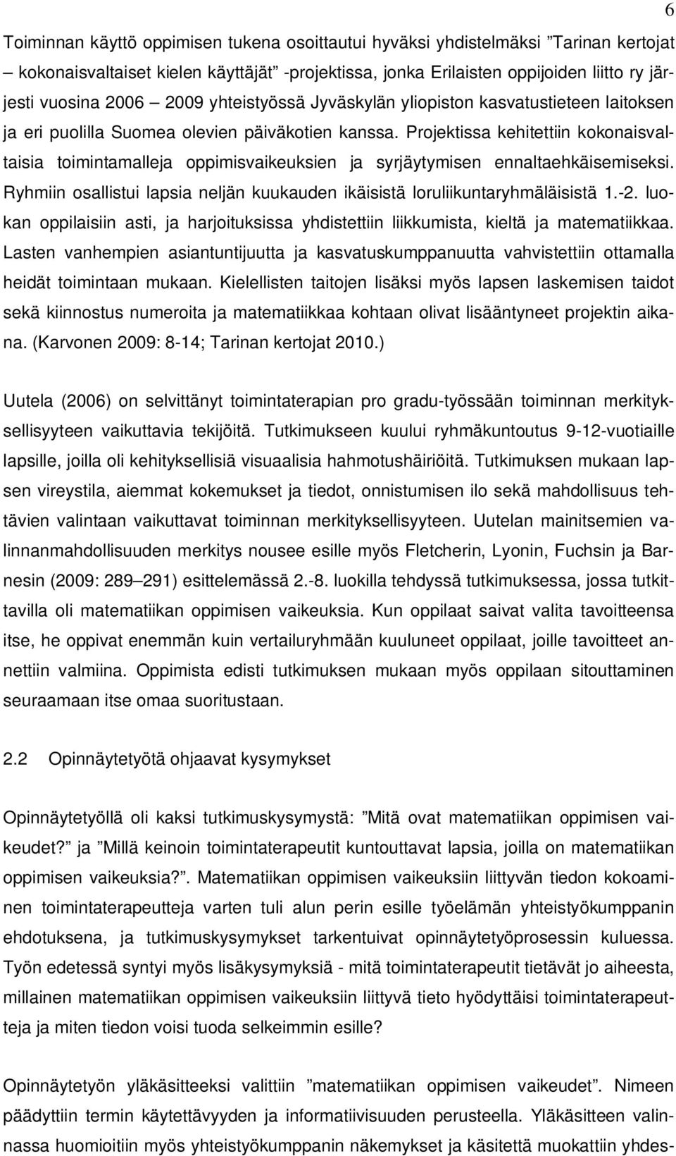 Projektissa kehitettiin kokonaisvaltaisia toimintamalleja oppimisvaikeuksien ja syrjäytymisen ennaltaehkäisemiseksi. Ryhmiin osallistui lapsia neljän kuukauden ikäisistä loruliikuntaryhmäläisistä 1.