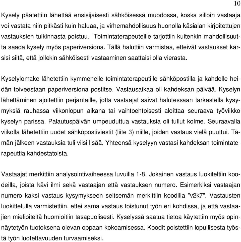 Tällä haluttiin varmistaa, etteivät vastaukset kärsisi siitä, että jollekin sähköisesti vastaaminen saattaisi olla vierasta.