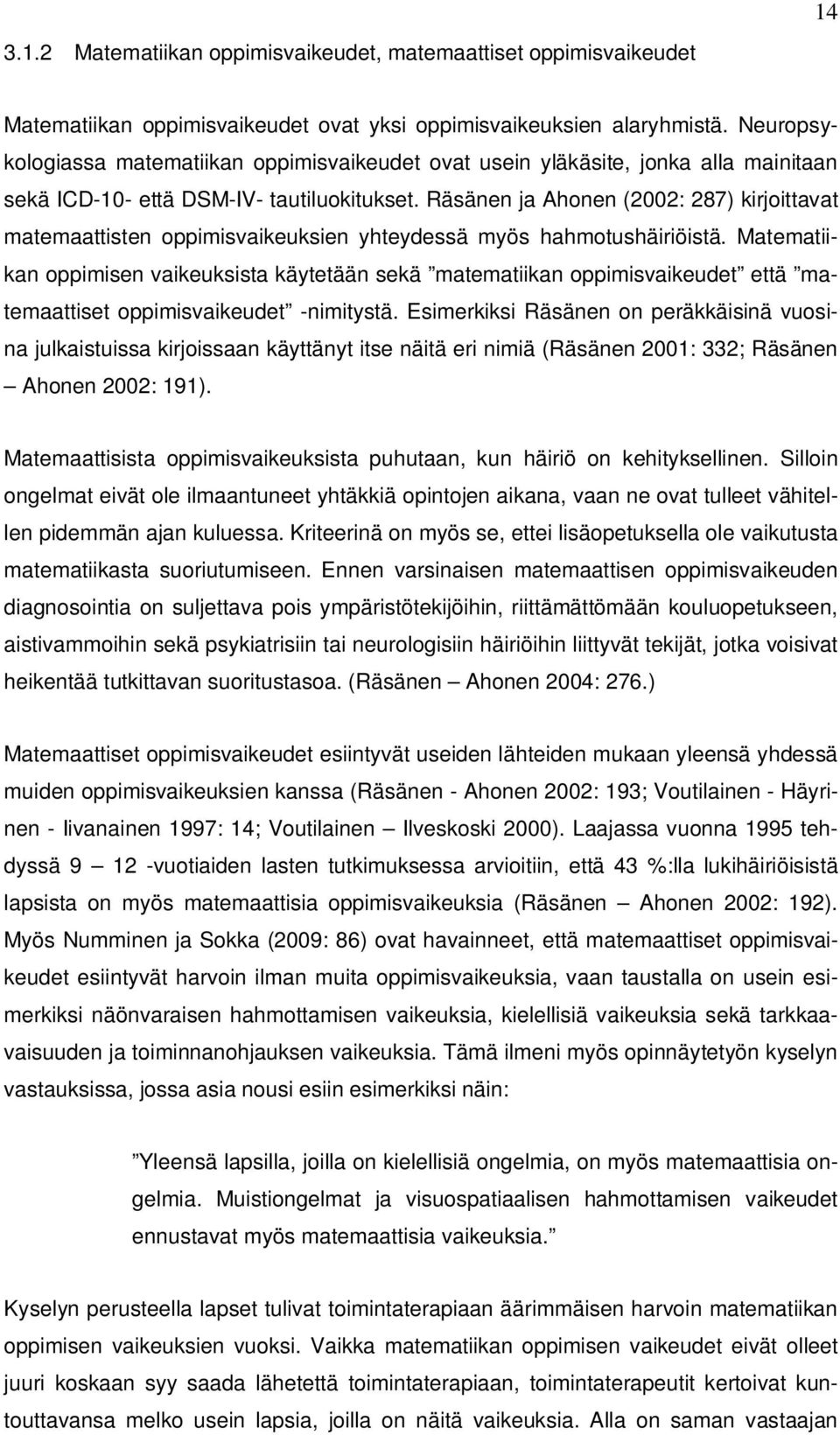 Räsänen ja Ahonen (2002: 287) kirjoittavat matemaattisten oppimisvaikeuksien yhteydessä myös hahmotushäiriöistä.