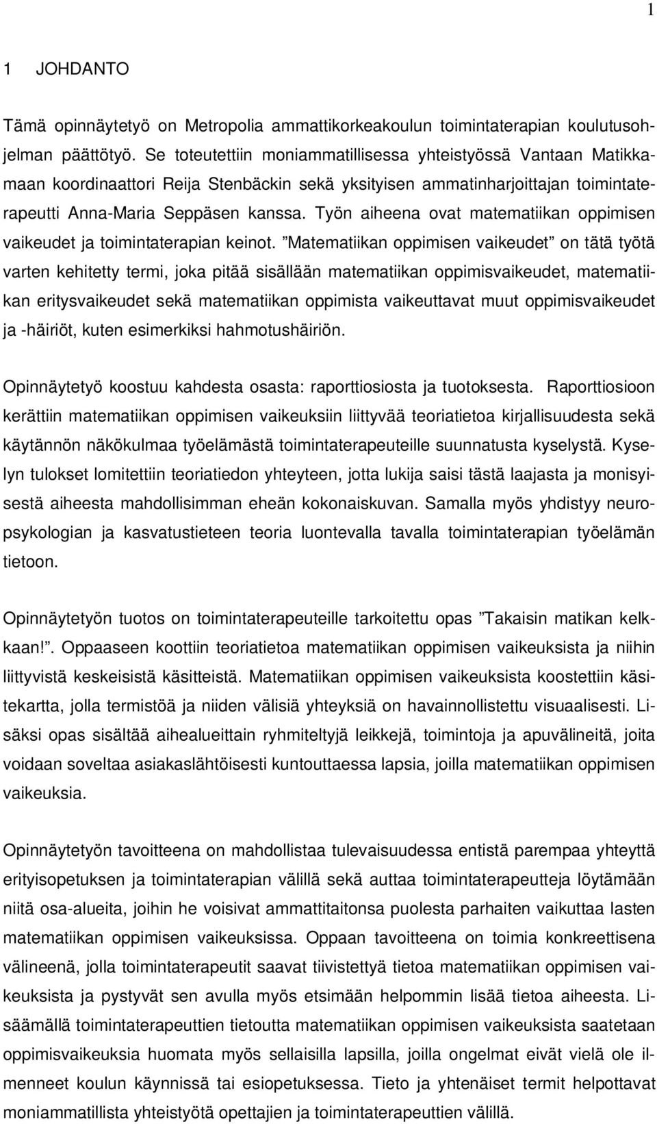 Työn aiheena ovat matematiikan oppimisen vaikeudet ja toimintaterapian keinot.