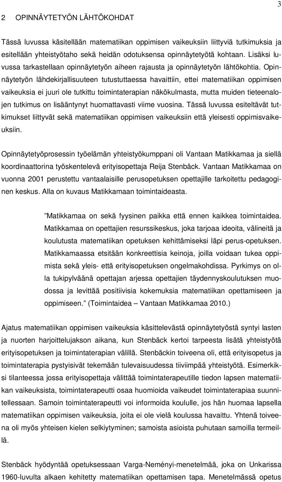 Opinnäytetyön lähdekirjallisuuteen tutustuttaessa havaittiin, ettei matematiikan oppimisen vaikeuksia ei juuri ole tutkittu toimintaterapian näkökulmasta, mutta muiden tieteenalojen tutkimus on