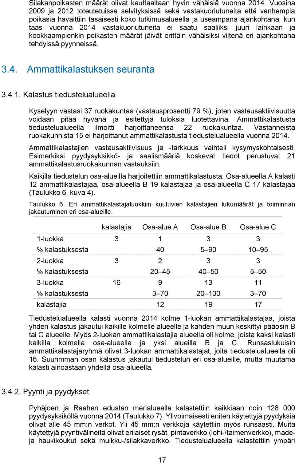 vastakuoriutuneita ei saatu saaliiksi juuri lainkaan ja kookkaampienkin poikasten määrät jäivät erittäin vähäisiksi viitenä eri ajankohtana tehdyissä pyynneissä. 3.4. Ammattikalastuksen seuranta 3.4.1.