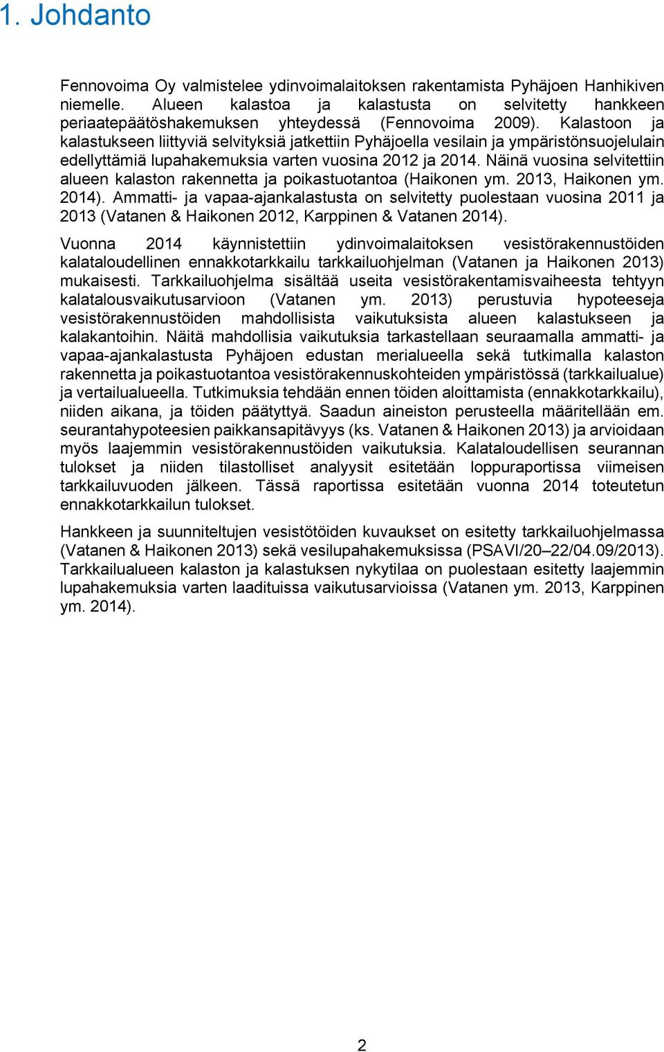 Kalastoon ja kalastukseen liittyviä selvityksiä jatkettiin Pyhäjoella vesilain ja ympäristönsuojelulain edellyttämiä lupahakemuksia varten vuosina 2012 ja 2014.