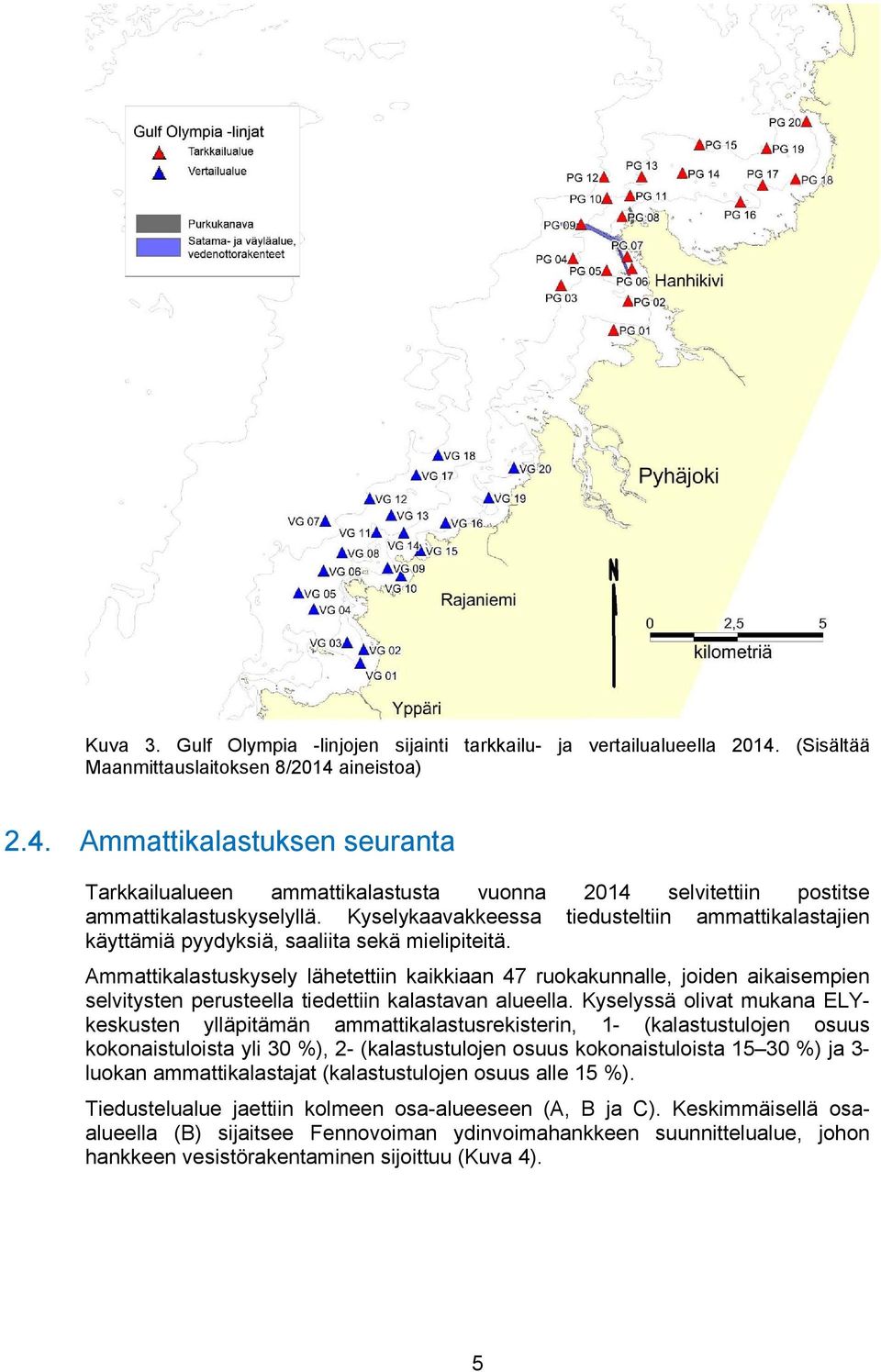 Ammattikalastuskysely lähetettiin kaikkiaan 47 ruokakunnalle, joiden aikaisempien selvitysten perusteella tiedettiin kalastavan alueella.