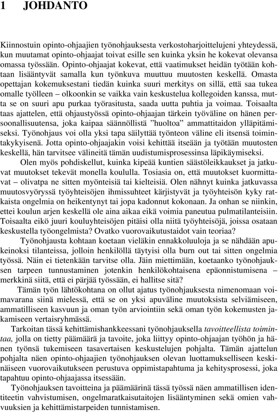 Omasta opettajan kokemuksestani tiedän kuinka suuri merkitys on sillä, että saa tukea omalle työlleen olkoonkin se vaikka vain keskustelua kollegoiden kanssa, mutta se on suuri apu purkaa