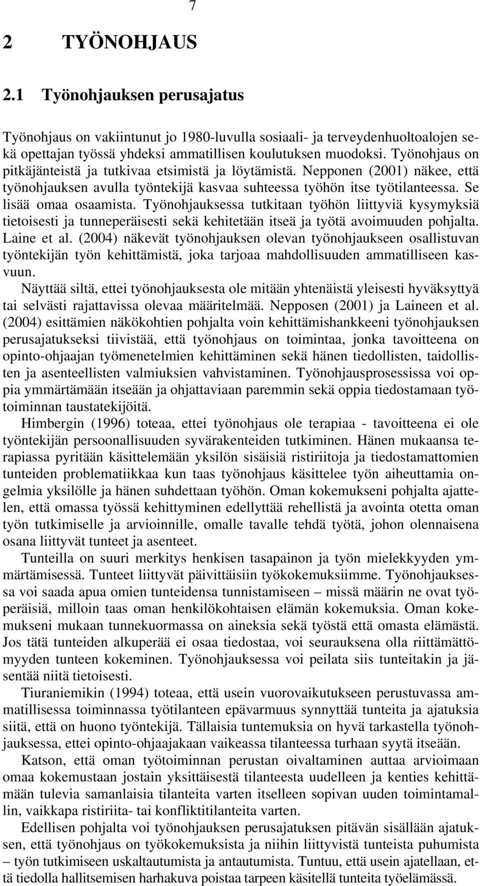 Työnohjauksessa tutkitaan työhön liittyviä kysymyksiä tietoisesti ja tunneperäisesti sekä kehitetään itseä ja työtä avoimuuden pohjalta. Laine et al.