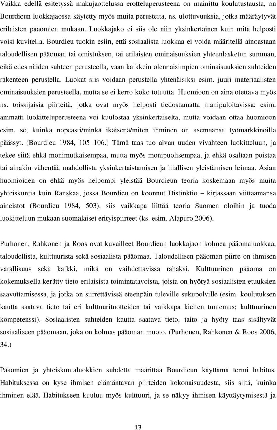 Bourdieu tuokin esiin, että sosiaalista luokkaa ei voida määritellä ainoastaan taloudellisen pääoman tai omistuksen, tai erilaisten ominaisuuksien yhteenlasketun summan, eikä edes näiden suhteen