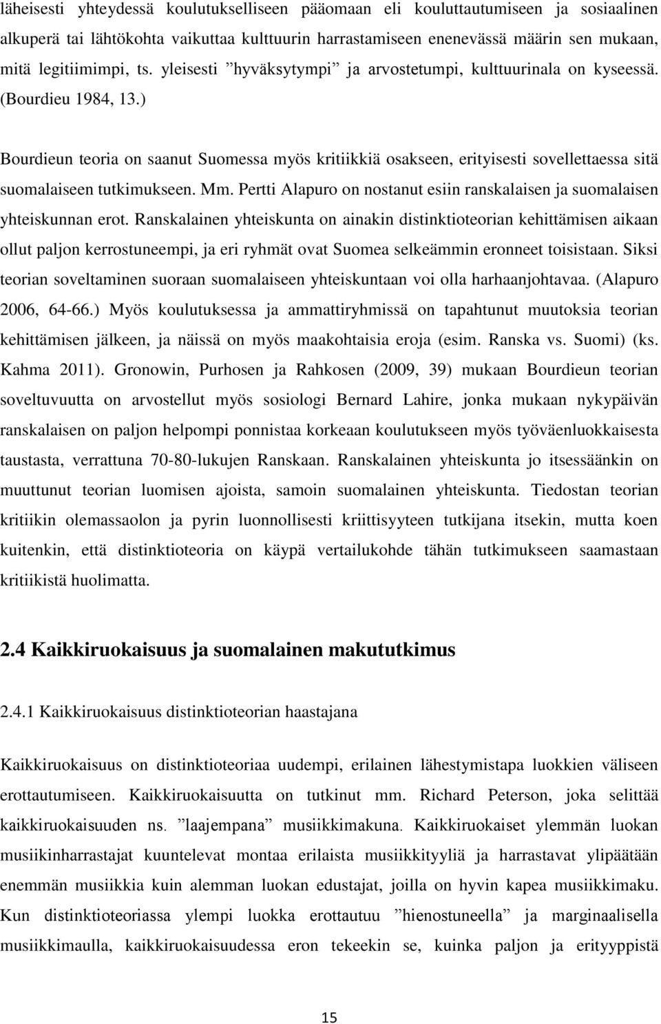 ) Bourdieun teoria on saanut Suomessa myös kritiikkiä osakseen, erityisesti sovellettaessa sitä suomalaiseen tutkimukseen. Mm.