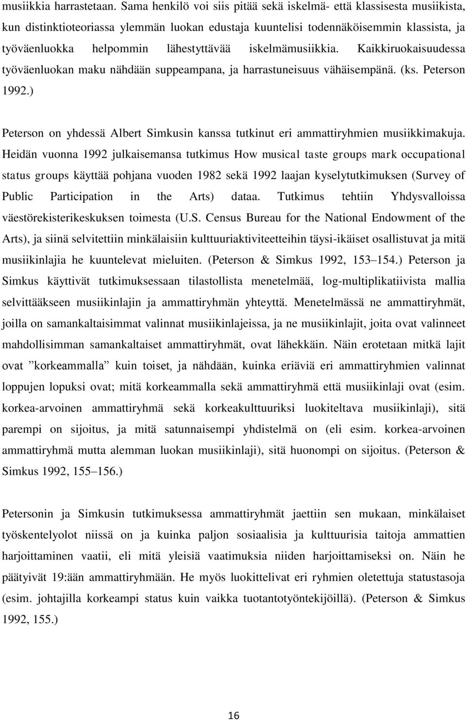 iskelmämusiikkia. Kaikkiruokaisuudessa työväenluokan maku nähdään suppeampana, ja harrastuneisuus vähäisempänä. (ks. Peterson 1992.