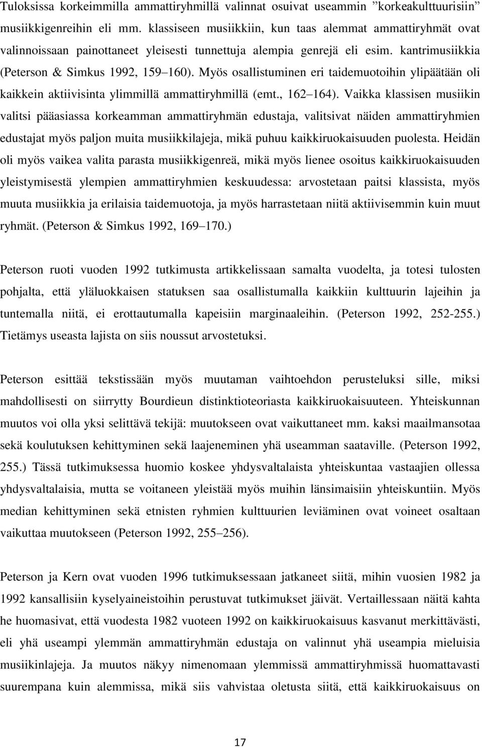 Myös osallistuminen eri taidemuotoihin ylipäätään oli kaikkein aktiivisinta ylimmillä ammattiryhmillä (emt., 162 164).