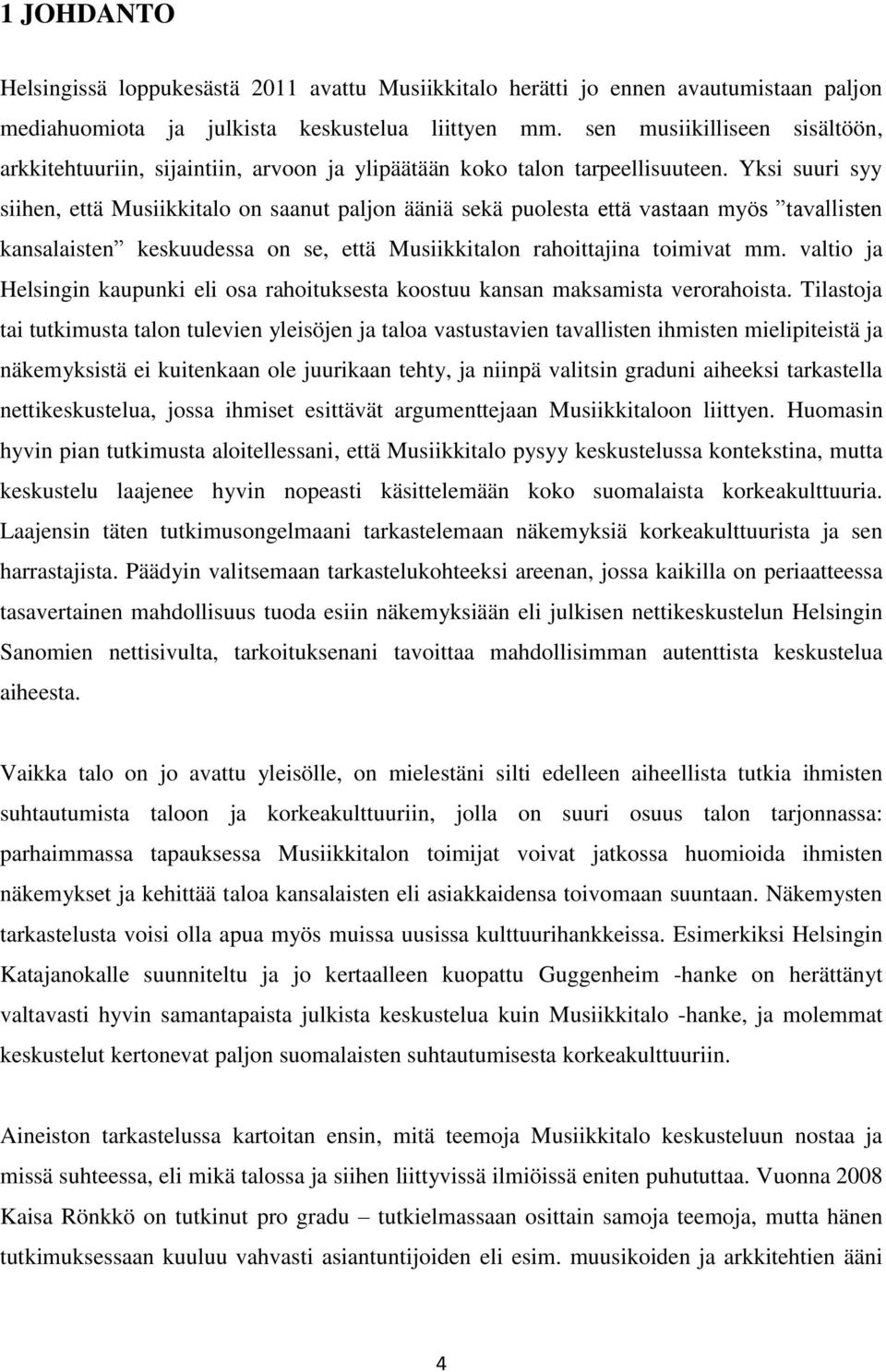 Yksi suuri syy siihen, että Musiikkitalo on saanut paljon ääniä sekä puolesta että vastaan myös tavallisten kansalaisten keskuudessa on se, että Musiikkitalon rahoittajina toimivat mm.