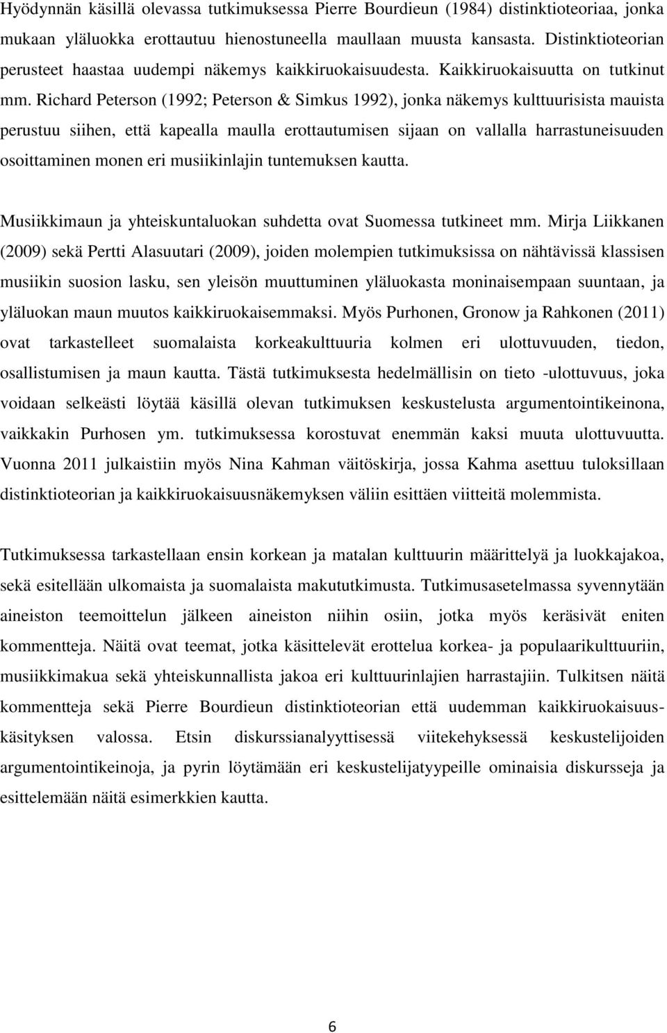 Richard Peterson (1992; Peterson & Simkus 1992), jonka näkemys kulttuurisista mauista perustuu siihen, että kapealla maulla erottautumisen sijaan on vallalla harrastuneisuuden osoittaminen monen eri