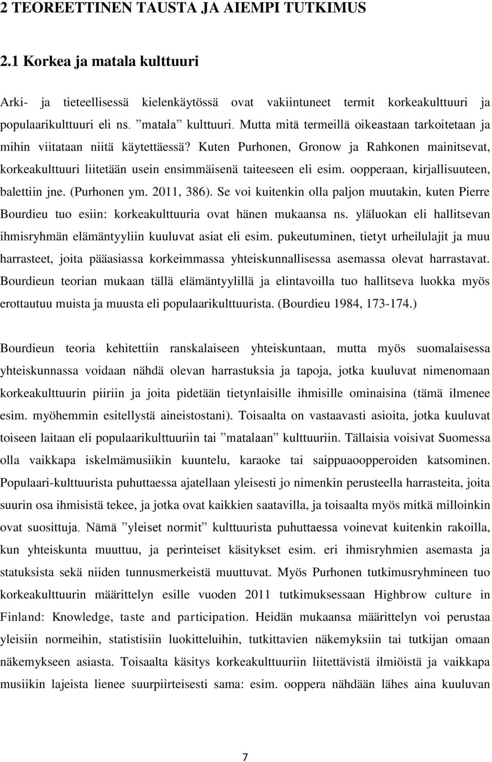 Se voi kuitenkin olla paljon muutakin, kuten Pierre Bourdieu tuo esiin: korkeakulttuuria ovat hänen mukaansa ns. yläluokan eli hallitsevan ihmisryhmän elämäntyyliin kuuluvat asiat eli esim.