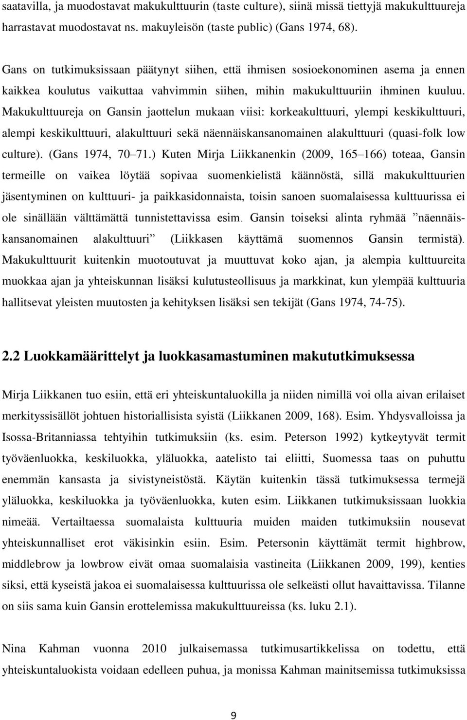 Makukulttuureja on Gansin jaottelun mukaan viisi: korkeakulttuuri, ylempi keskikulttuuri, alempi keskikulttuuri, alakulttuuri sekä näennäiskansanomainen alakulttuuri (quasi-folk low culture).