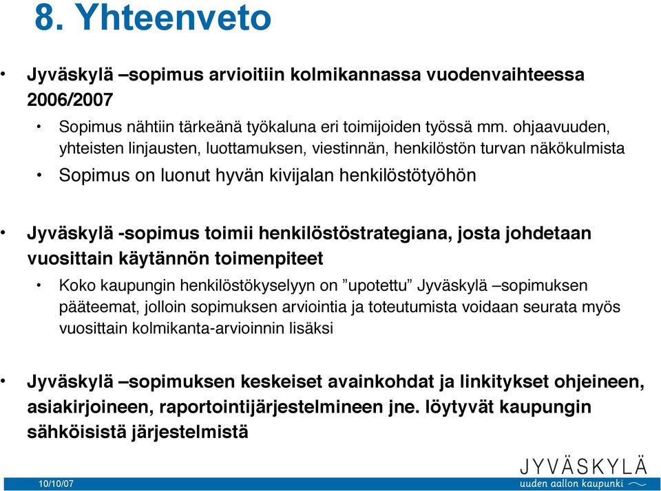 henkilöstöstrategiana, josta johdetaan vuosittain käytännön toimenpiteet Koko kaupungin henkilöstökyselyyn on upotettu Jyväskylä sopimuksen pääteemat, jolloin sopimuksen arviointia ja