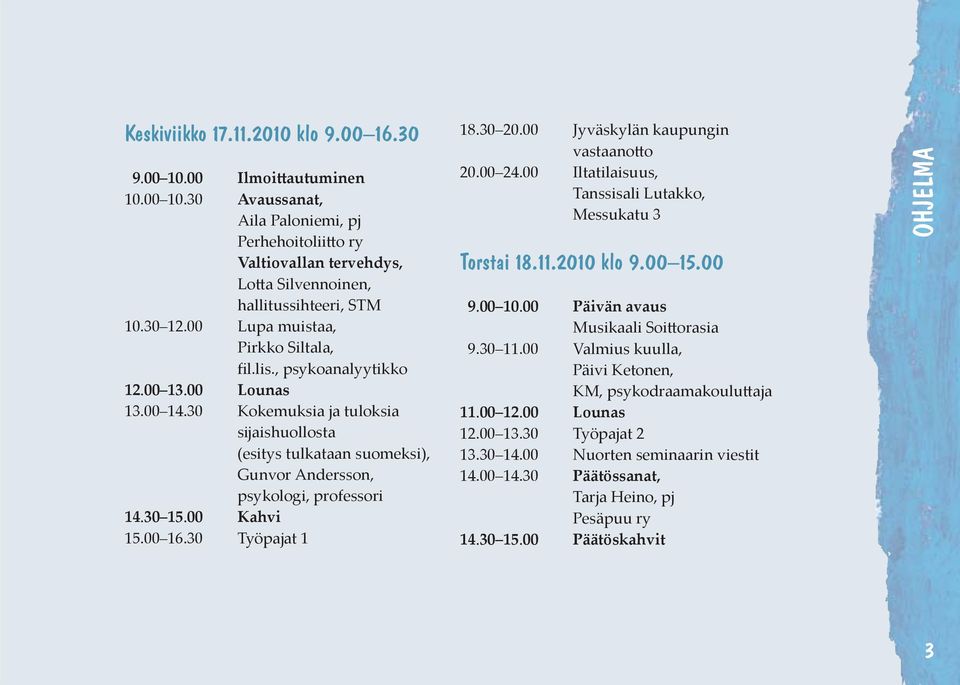 30 Kokemuksia ja tuloksia sĳaishuollosta (esitys tulkataan suomeksi), Gunvor Andersson, psykologi, professori 14.30 15.00 Kahvi 15.00 16.30 Työpajat 1 18.30 20.00 Jyväskylän kaupungin vastaanotto 20.