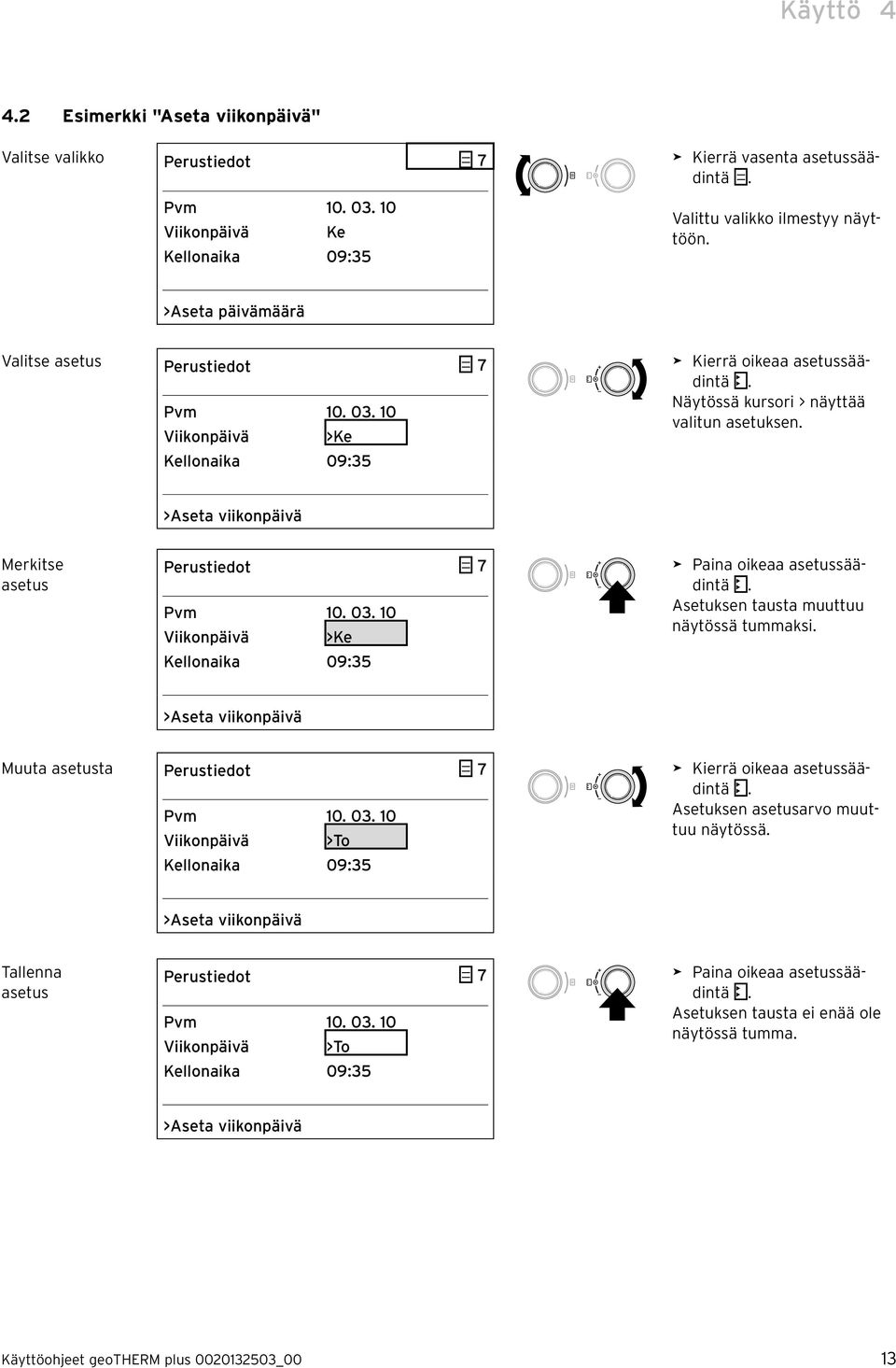 >Aseta viikonpäivä Merkitse asetus Perustiedot 7 Pvm 10. 03. 10 Viikonpäivä >Ke Kellonaika 09:35 > Paina oikeaa asetussäädintä. Asetuksen tausta muuttuu näytössä tummaksi.