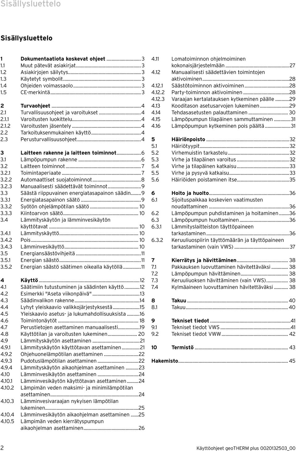 ..4 3 Laitteen rakenne ja laitteen toiminnot...6 3.1 Lämpöpumpun rakenne...6 3.2 Laitteen toiminnot... 7 3.2.1 Toimintaperiaate... 7 3.2.2 Automaattiset suojatoiminnot...8 3.2.3 Manuaalisesti säädettävät toiminnot.